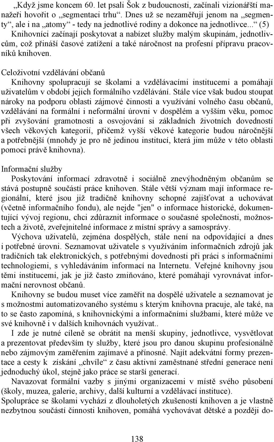 .. (5) Knihovníci začínají poskytovat a nabízet služby malým skupinám, jednotlivcům, což přináší časové zatížení a také náročnost na profesní přípravu pracovníků knihoven.