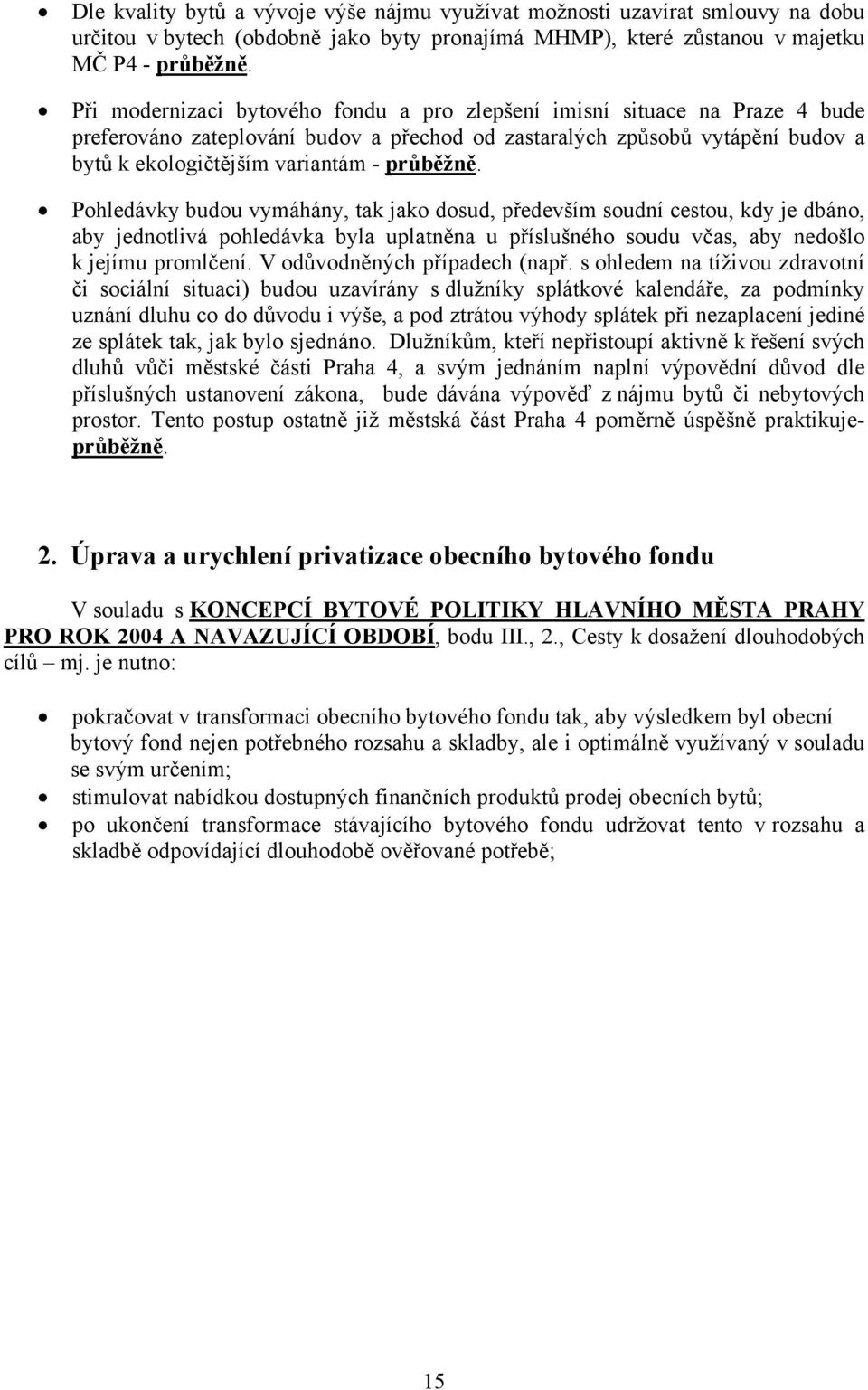 Pohledávky budou vymáhány, tak jako dosud, především soudní cestou, kdy je dbáno, aby jednotlivá pohledávka byla uplatněna u příslušného soudu včas, aby nedošlo k jejímu promlčení.