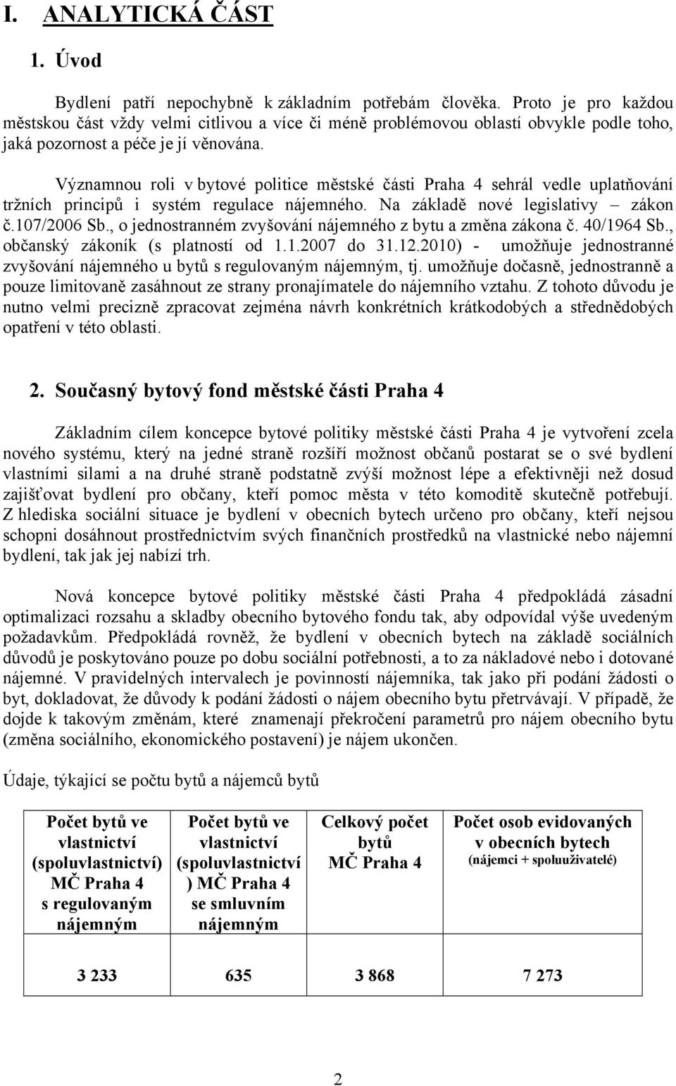 Významnou roli v bytové politice městské části Praha 4 sehrál vedle uplatňování tržních principů i systém regulace nájemného. Na základě nové legislativy zákon č.107/2006 Sb.