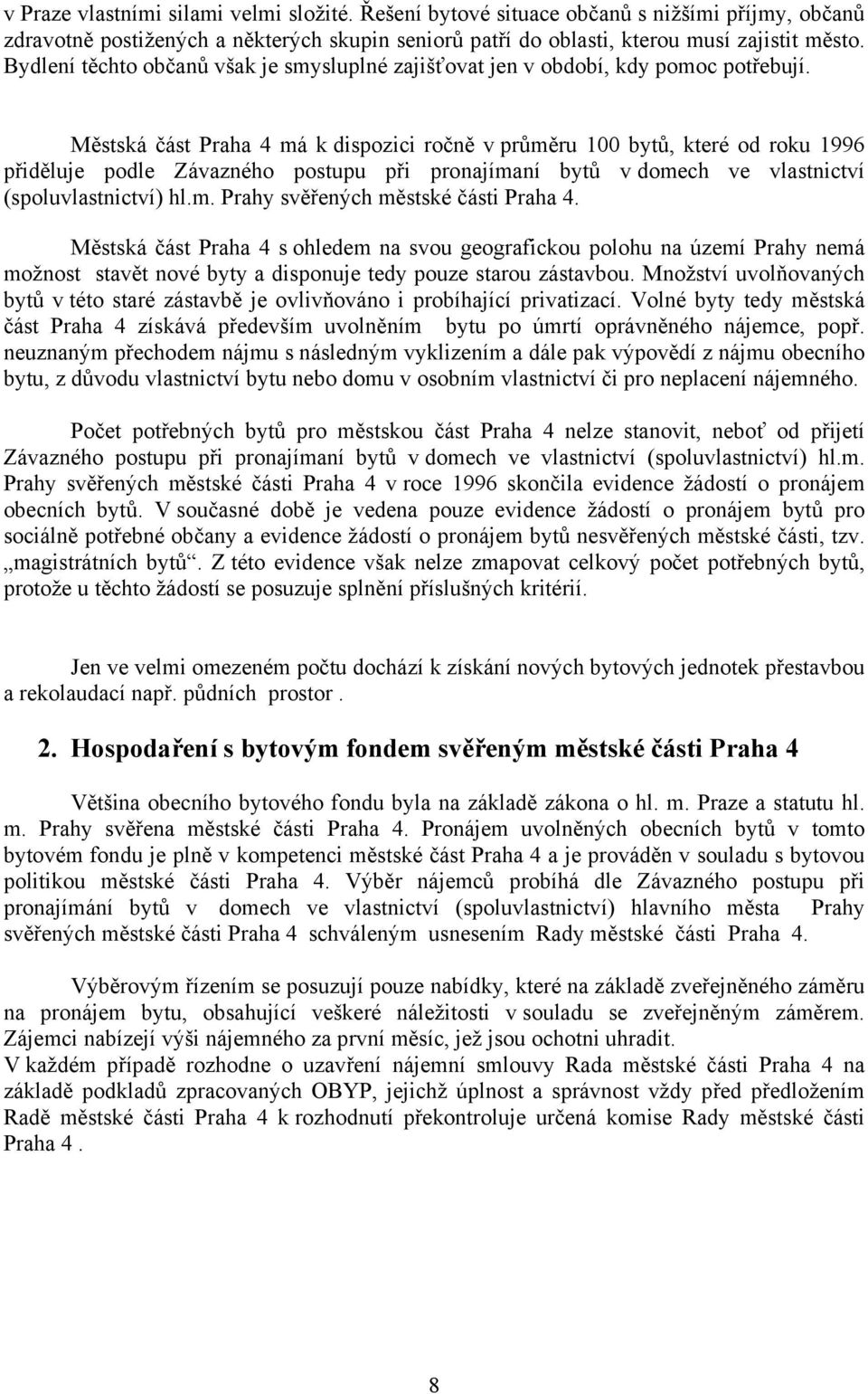 Městská část Praha 4 má k dispozici ročně v průměru 100 bytů, které od roku 1996 přiděluje podle Závazného postupu při pronajímaní bytů v domech ve vlastnictví (spoluvlastnictví) hl.m. Prahy svěřených městské části Praha 4.