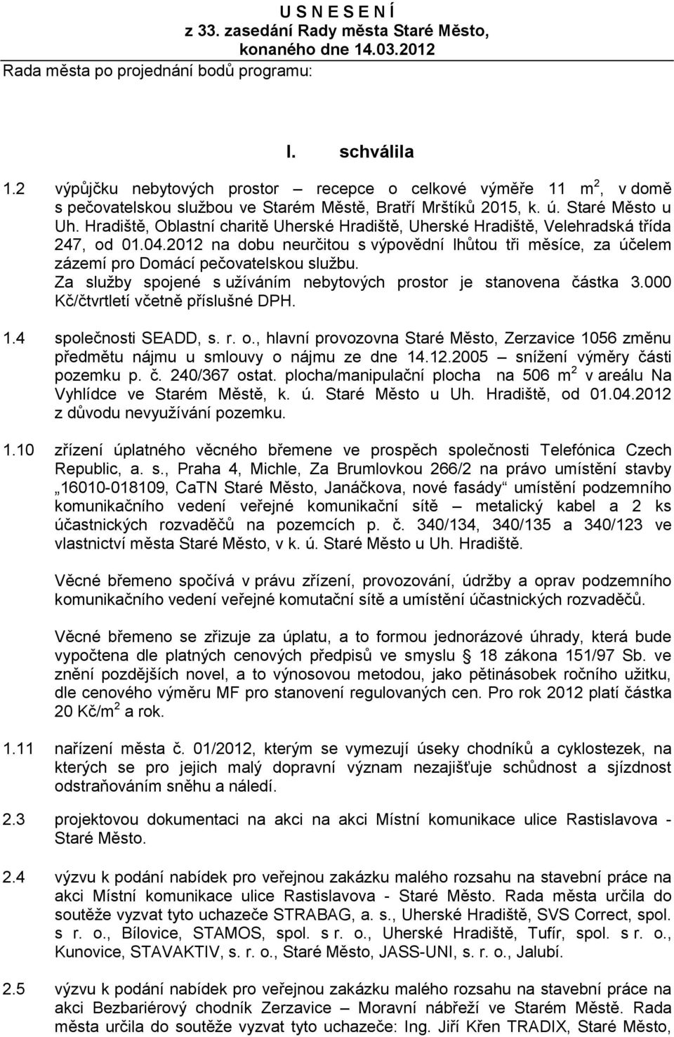 Hradiště, Oblastní charitě Uherské Hradiště, Uherské Hradiště, Velehradská třída 247, od 01.04.2012 na dobu neurčitou s výpovědní lhůtou tři měsíce, za účelem zázemí pro Domácí pečovatelskou službu.