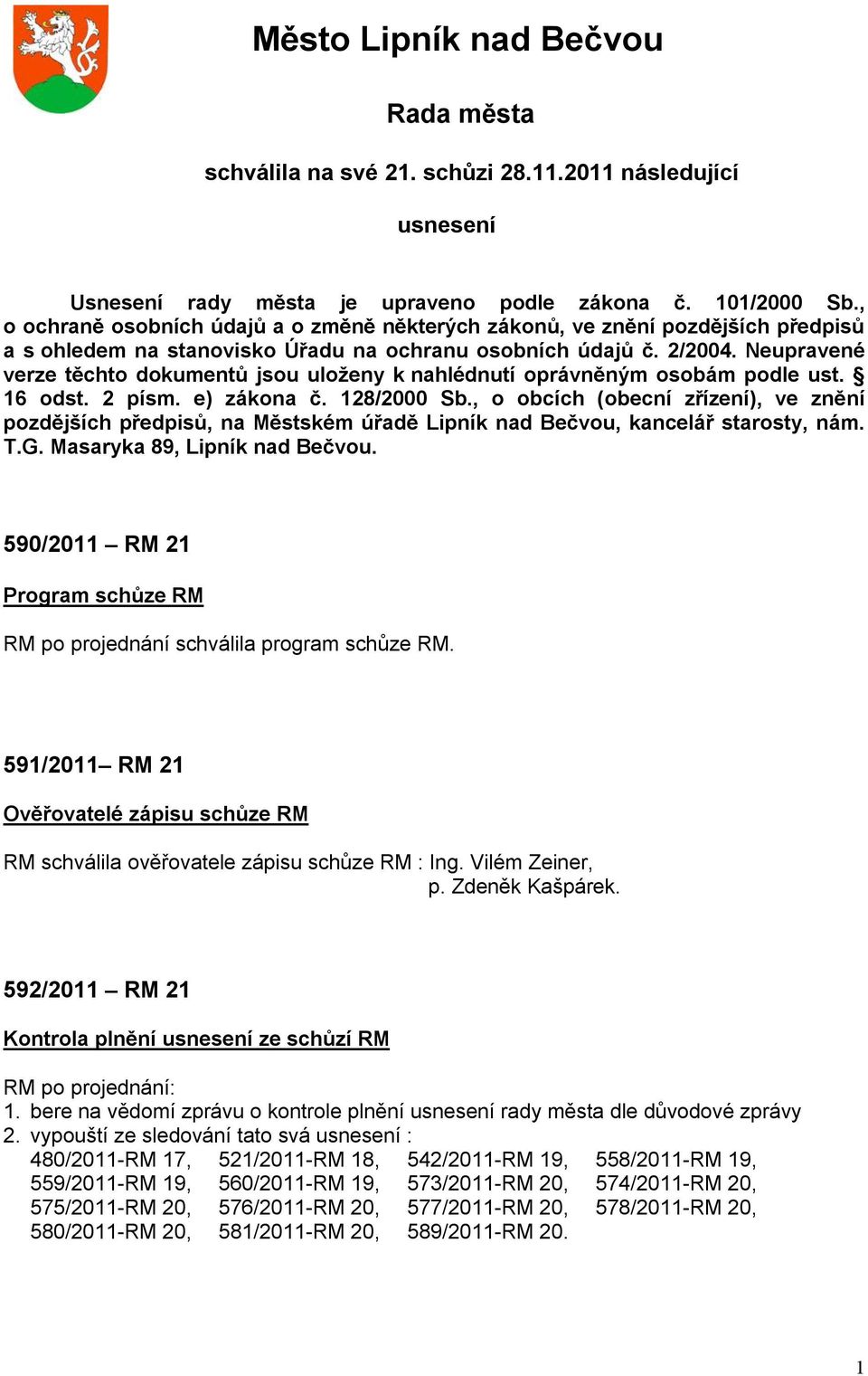 Neupravené verze těchto dokumentů jsou uloženy k nahlédnutí oprávněným osobám podle ust. 16 odst. 2 písm. e) zákona č. 128/2000 Sb.