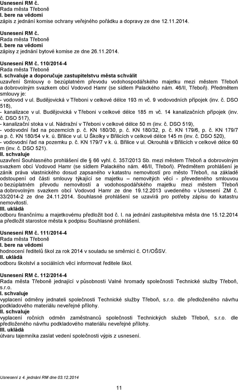 110/2014-4 a doporučuje zastupitelstvu města schválit uzavření Smlouvy o bezúplatném převodu vodohospodářského majetku mezi městem Třeboň a dobrovolným svazkem obcí Vodovod Hamr (se sídlem Palackého