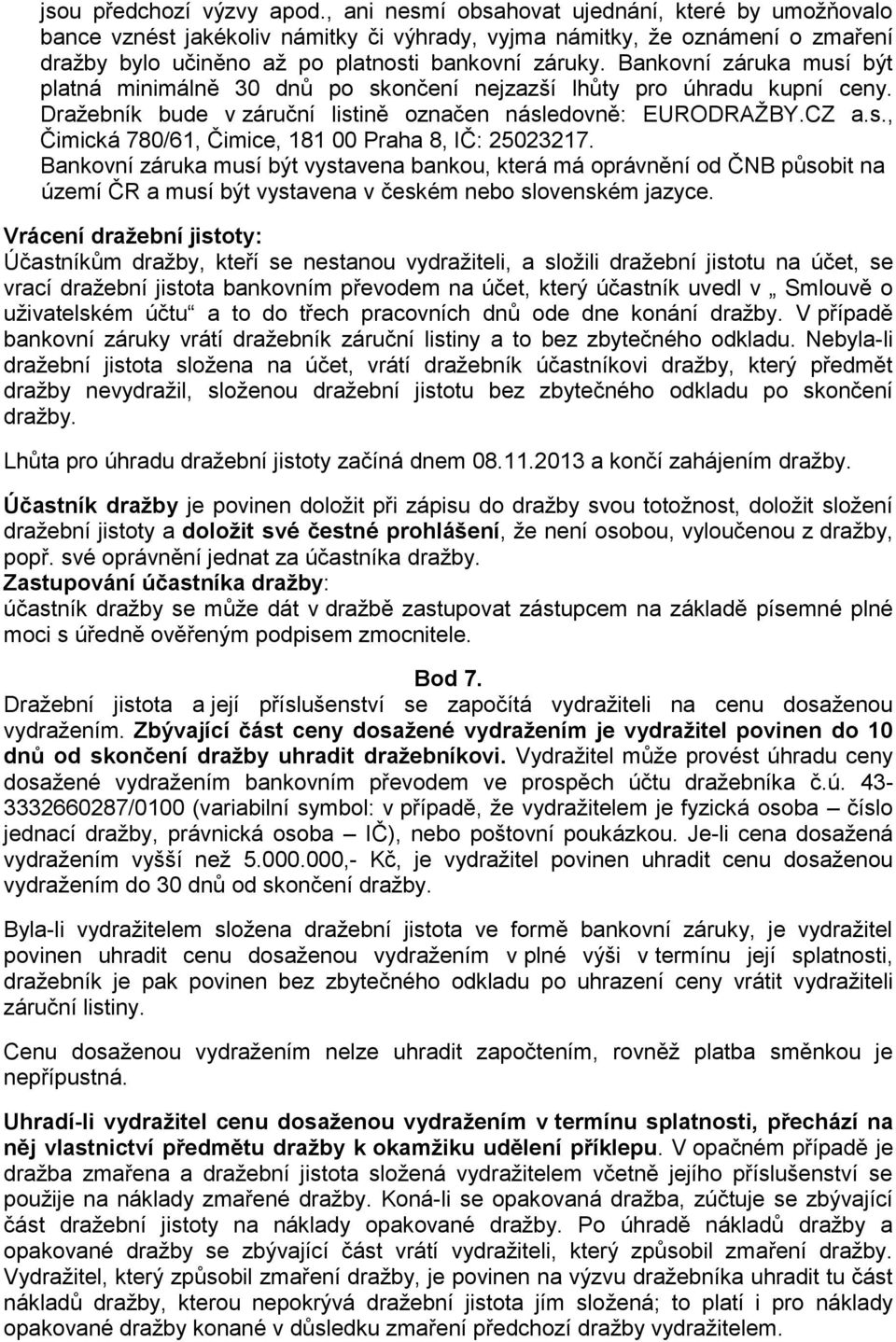 Bankovní záruka musí být platná minimálně 30 dnů po skončení nejzazší lhůty pro úhradu kupní ceny. Dražebník bude v záruční listině označen následovně: EURODRAŽBY.CZ a.s., Čimická 780/61, Čimice, 181 00 Praha 8, IČ: 25023217.