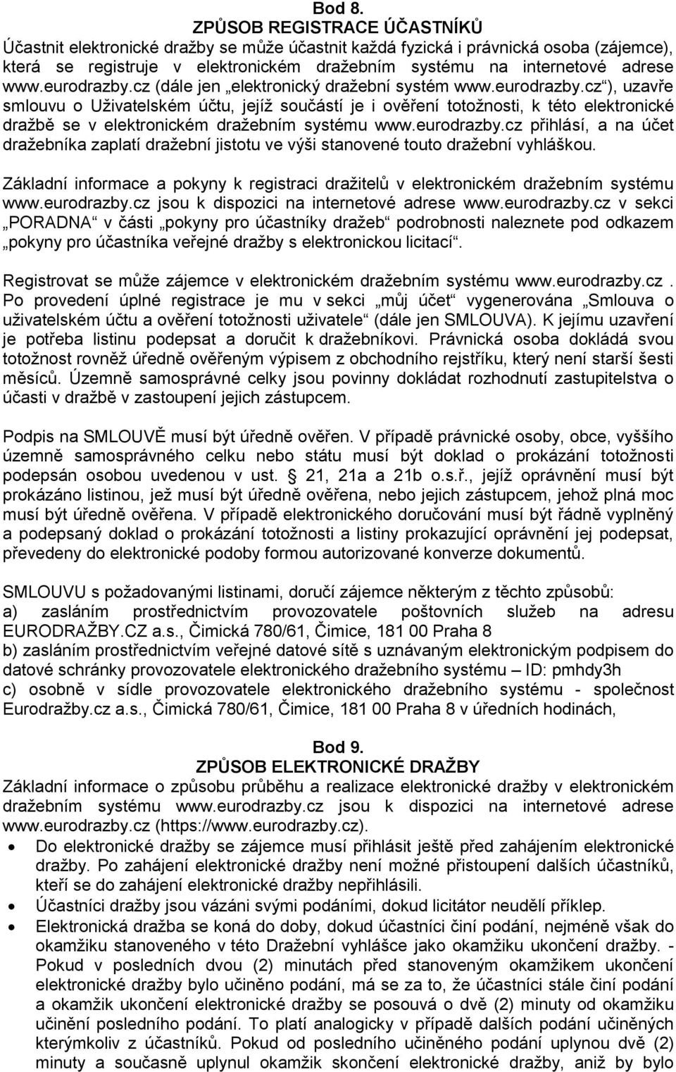 eurodrazby.cz (dále jen elektronický dražební systém www.eurodrazby.cz ), uzavře smlouvu o Uživatelském účtu, jejíž součástí je i ověření totožnosti, k této elektronické dražbě se v elektronickém dražebním systému www.