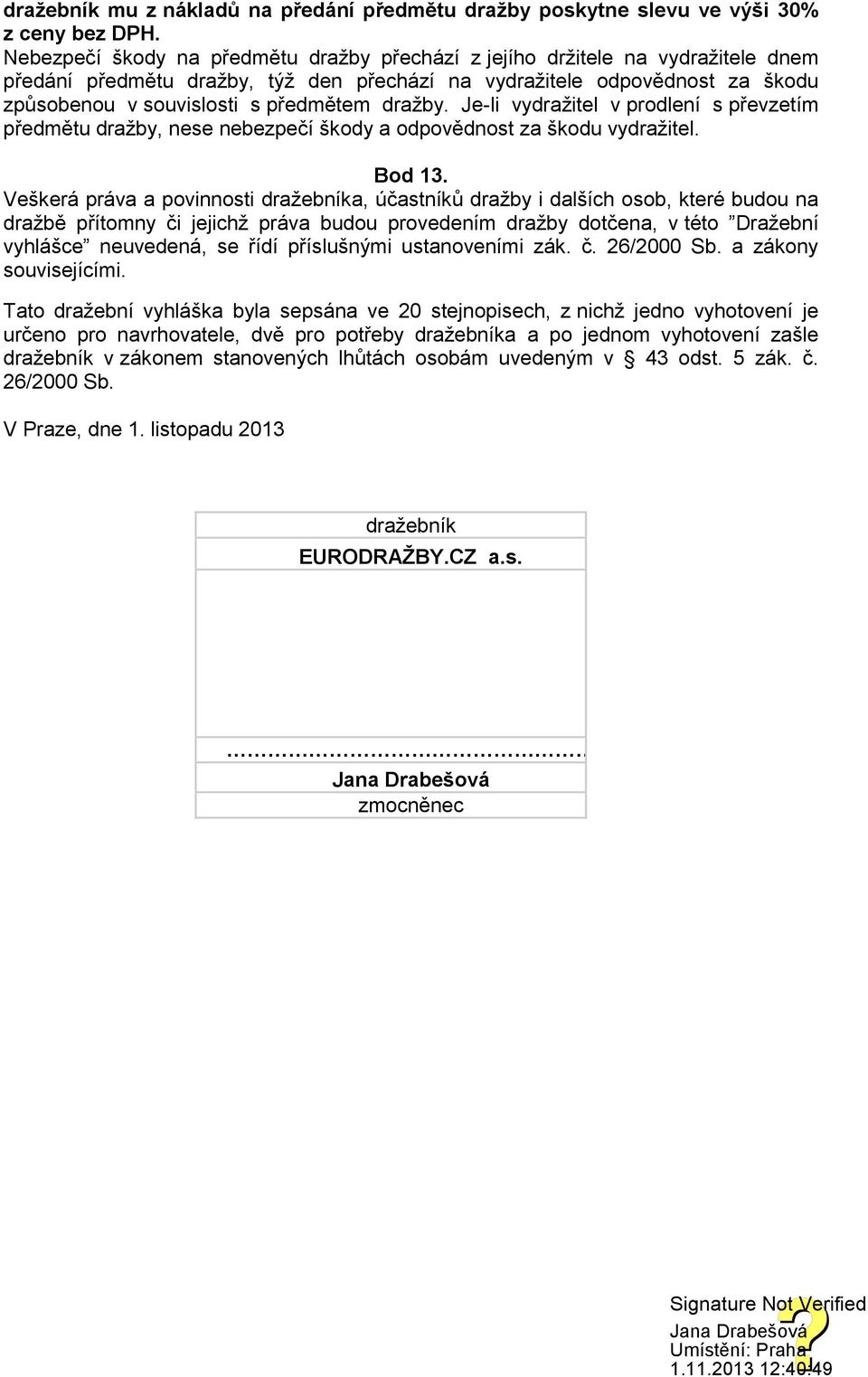 dražby. Je-li vydražitel v prodlení s převzetím předmětu dražby, nese nebezpečí škody a odpovědnost za škodu vydražitel. Bod 13.