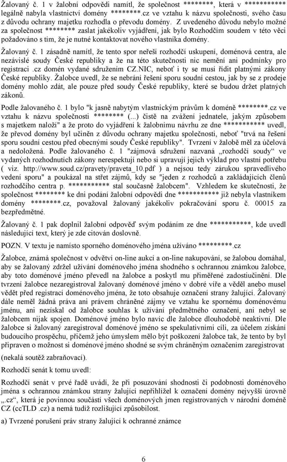 Z uvedeného důvodu nebylo možné za společnost ******** zaslat jakékoliv vyjádření, jak bylo Rozhodčím soudem v této věci požadováno s tím, že je nutné kontaktovat nového vlastníka domény. Žalovaný č.