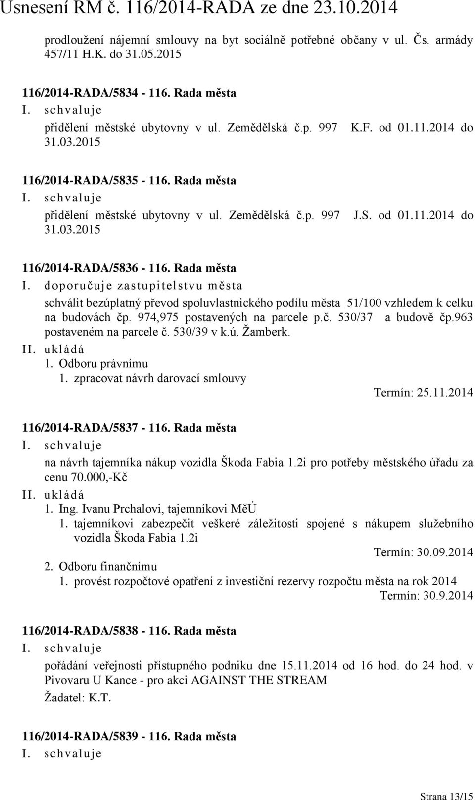 doporučuje zastupitelstvu města schválit bezúplatný převod spoluvlastnického podílu města 51/100 vzhledem k celku na budovách čp. 974,975 postavených na parcele p.č. 530/37 a budově čp.