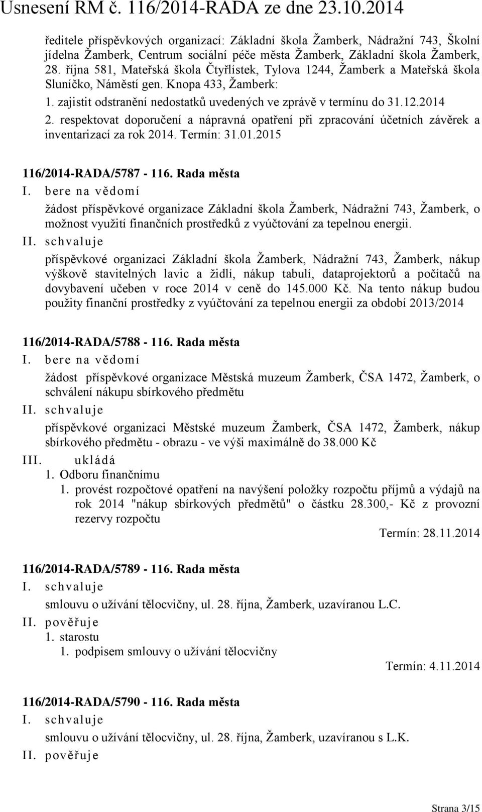 respektovat doporučení a nápravná opatření při zpracování účetních závěrek a inventarizací za rok 2014. Termín: 31.01.2015 116/2014-RADA/5787-116.