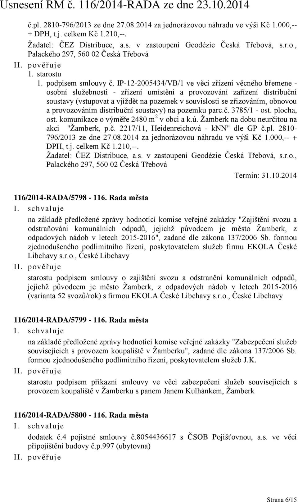 IP-12-2005434/VB/1 ve věci zřízení věcného břemene - osobní služebnosti - zřízení umístění a provozování zařízení distribuční soustavy (vstupovat a vjíždět na pozemek v souvislosti se zřizováním,