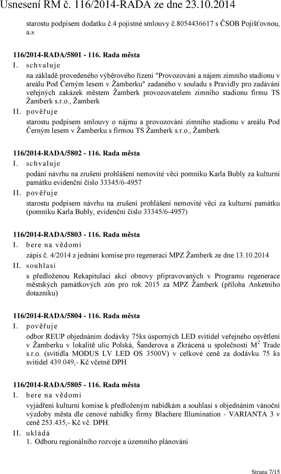 Žamberk provozovatelem zimního stadionu firmu TS Žamberk s.r.o., Žamberk starostu podpisem smlouvy o nájmu a provozování zimního stadionu v areálu Pod Černým lesem v Žamberku s firmou TS Žamberk s.r.o., Žamberk 116/2014-RADA/5802-116.