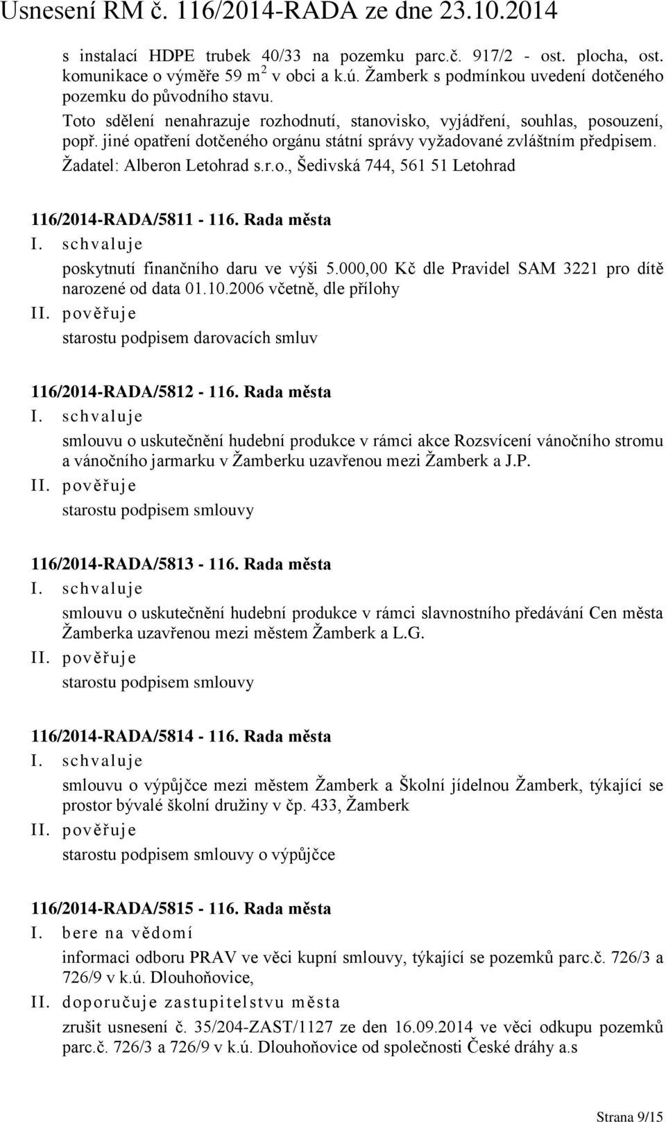 Rada města poskytnutí finančního daru ve výši 5.000,00 Kč dle Pravidel SAM 3221 pro dítě narozené od data 01.10.2006 včetně, dle přílohy starostu podpisem darovacích smluv 116/2014-RADA/5812-116.