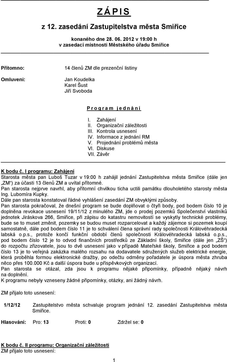 Organizační záležitosti III. Kontrola usnesení IV. Informace z jednání RM V. Projednání problémů města VI. Diskuse VII. Závěr K bodu č.