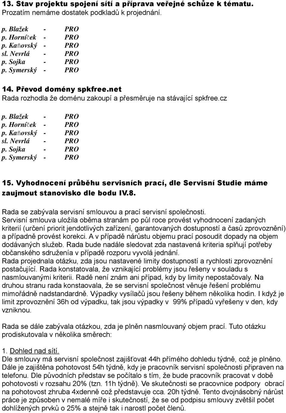 Vyhodnocení průběhu servisních prací, dle Servisní Studie máme zaujmout stanovisko dle bodu IV.8. Rada se zabývala servisní smlouvou a prací servisní společnosti.