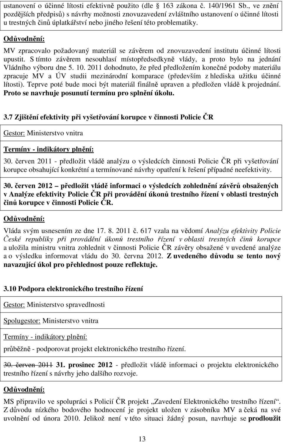 MV zpracovalo požadovaný materiál se závěrem od znovuzavedení institutu účinné lítosti upustit. S tímto závěrem nesouhlasí místopředsedkyně vlády, a proto bylo na jednání Vládního výboru dne 5. 10.