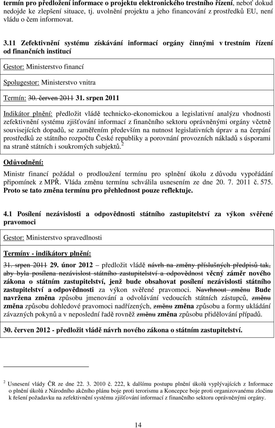 11 Zefektivnění systému získávání informací orgány činnými v trestním řízení od finančních institucí Gestor: Ministerstvo financí Spolugestor: Ministerstvo vnitra Termín: 30. červen 2011 31.