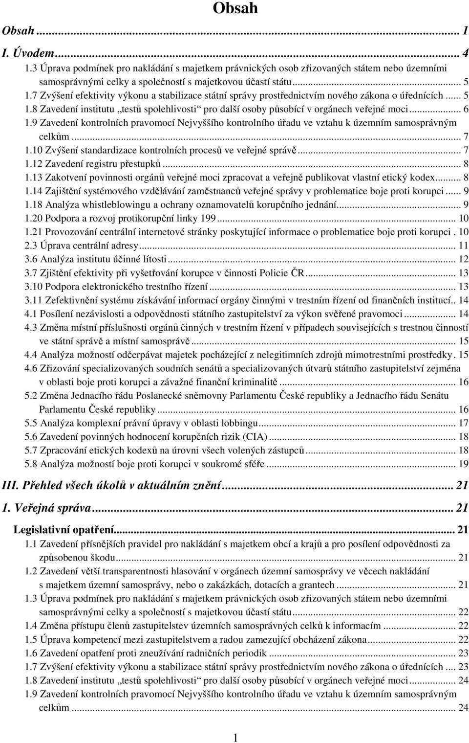 .. 6 1.9 Zavedení kontrolních pravomocí Nejvyššího kontrolního úřadu ve vztahu k územním samosprávným celkům... 7 1.10 Zvýšení standardizace kontrolních procesů ve veřejné správě... 7 1.12 Zavedení registru přestupků.