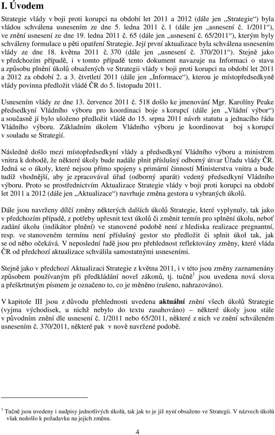 Její první aktualizace byla schválena usnesením vlády ze dne 18. května 2011 č. 370 (dále jen usnesení č. 370/2011 ).