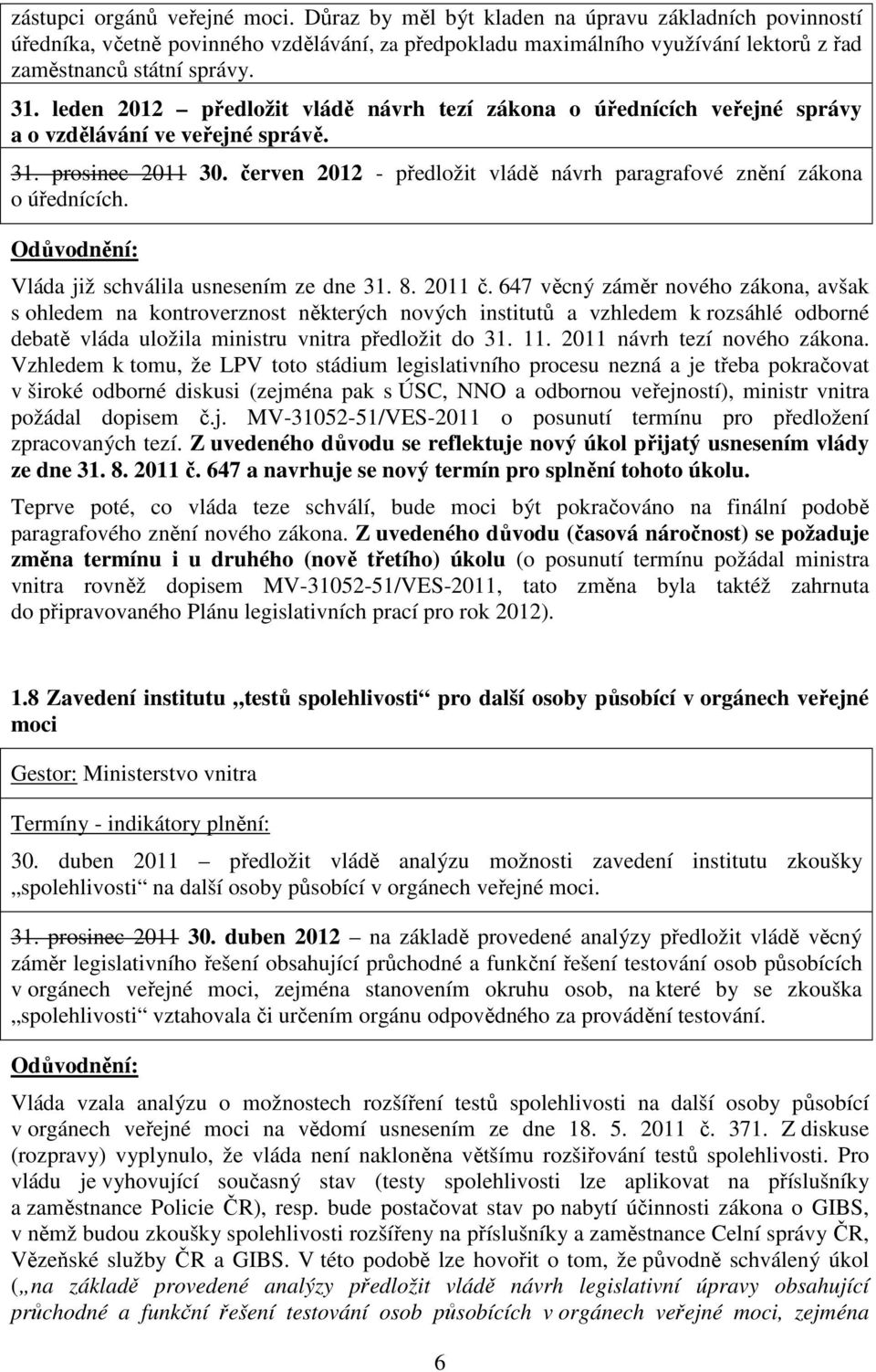 leden 2012 předložit vládě návrh tezí zákona o úřednících veřejné správy a o vzdělávání ve veřejné správě. 31. prosinec 2011 30.