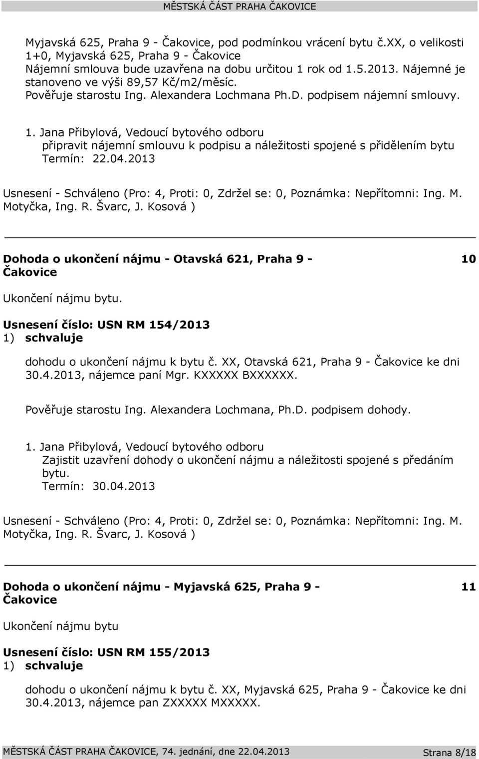 připravit nájemní smlouvu k podpisu a náležitosti spojené s přidělením bytu Termín: 22.04.2013 Dohoda o ukončení nájmu - Otavská 621, Praha 9 - Čakovice 10 Ukončení nájmu bytu.