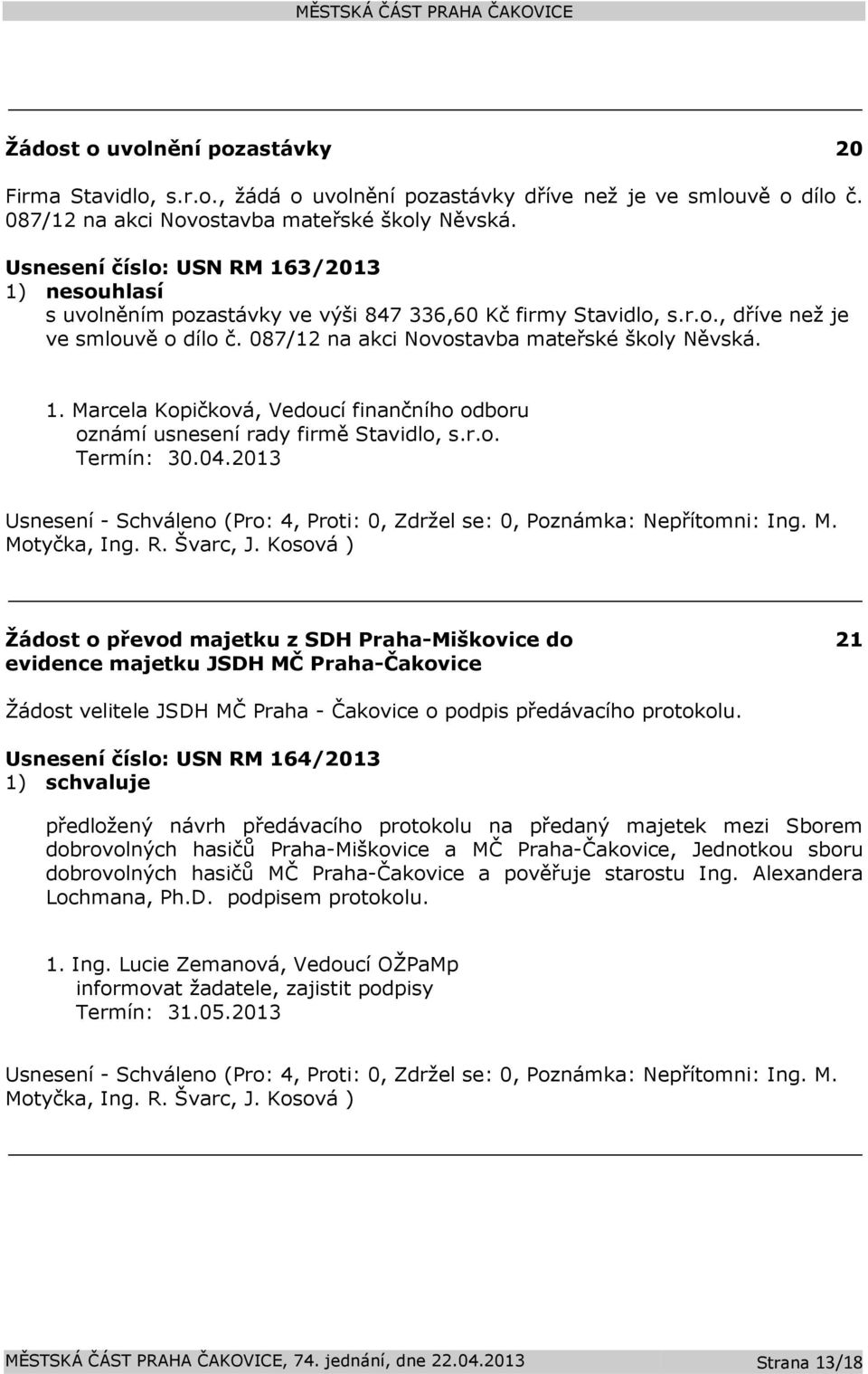 r.o. Termín: 30.04.2013 Žádost o převod majetku z SDH Praha-Miškovice do evidence majetku JSDH MČ Praha-Čakovice 21 Žádost velitele JSDH MČ Praha - Čakovice o podpis předávacího protokolu.