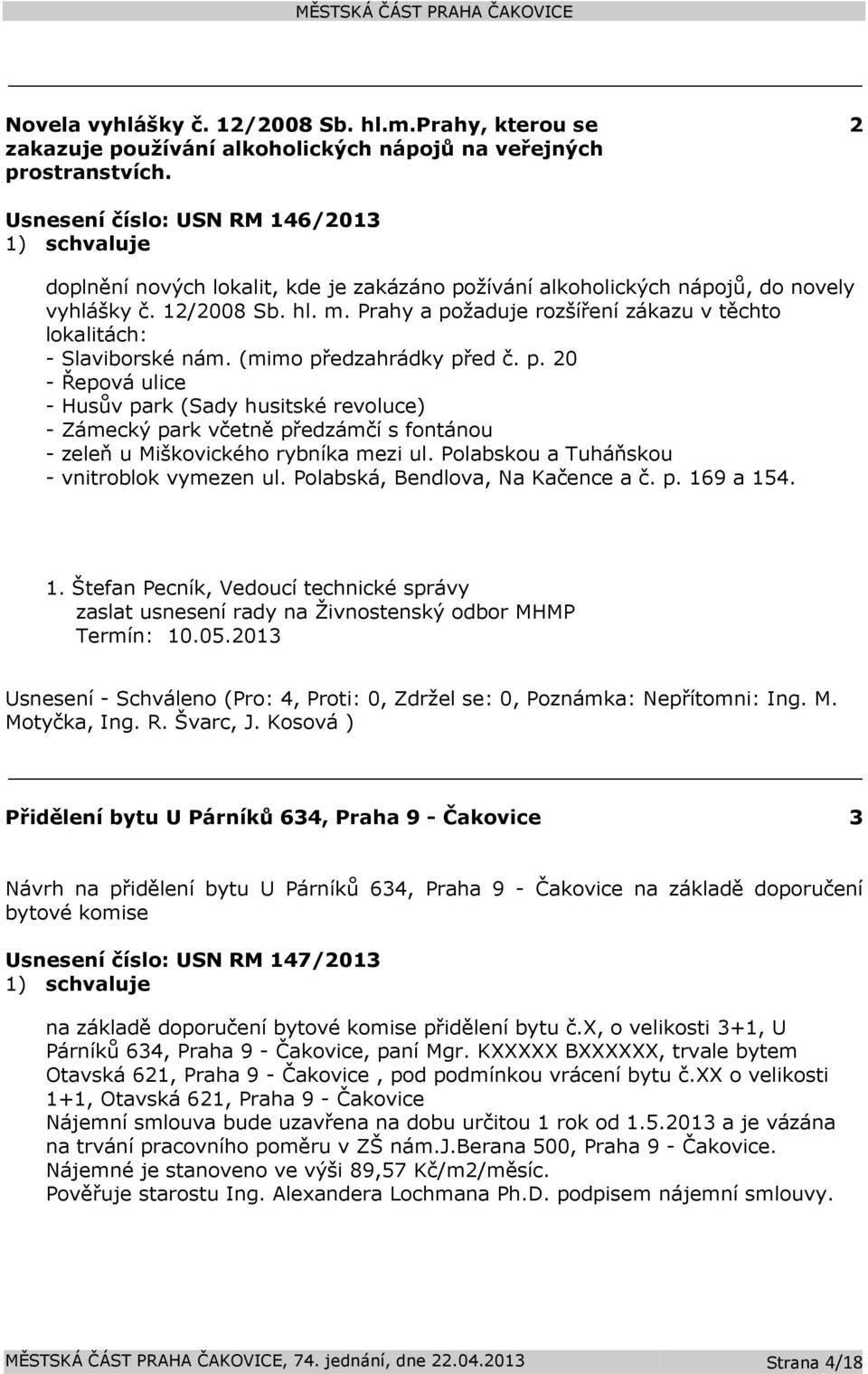 Prahy a požaduje rozšíření zákazu v těchto lokalitách: - Slaviborské nám. (mimo předzahrádky před č. p. 20 - Řepová ulice - Husův park (Sady husitské revoluce) - Zámecký park včetně předzámčí s fontánou - zeleň u Miškovického rybníka mezi ul.