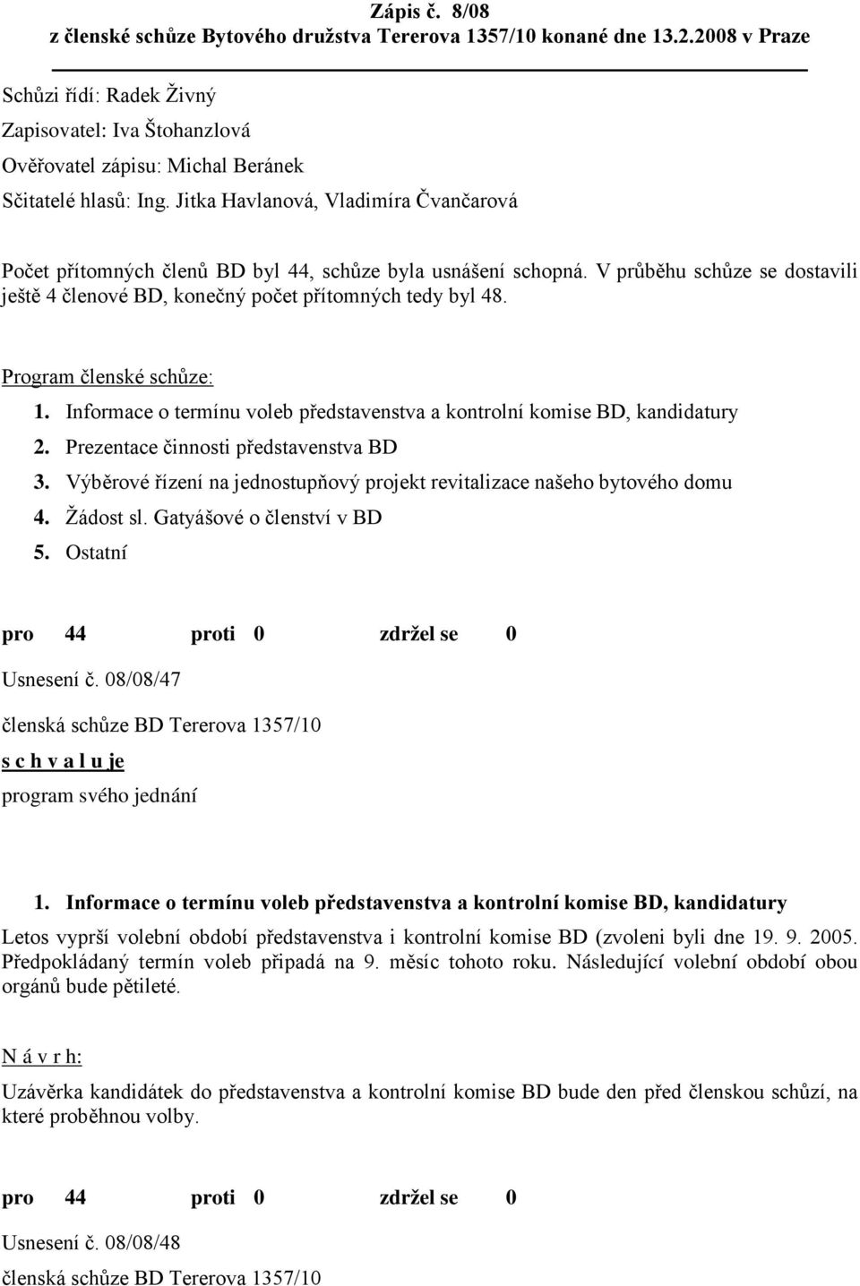 Jitka Havlanová, Vladimíra Čvančarová Počet přítomných členů BD byl 44, schůze byla usnášení schopná. V průběhu schůze se dostavili ještě 4 členové BD, konečný počet přítomných tedy byl 48.