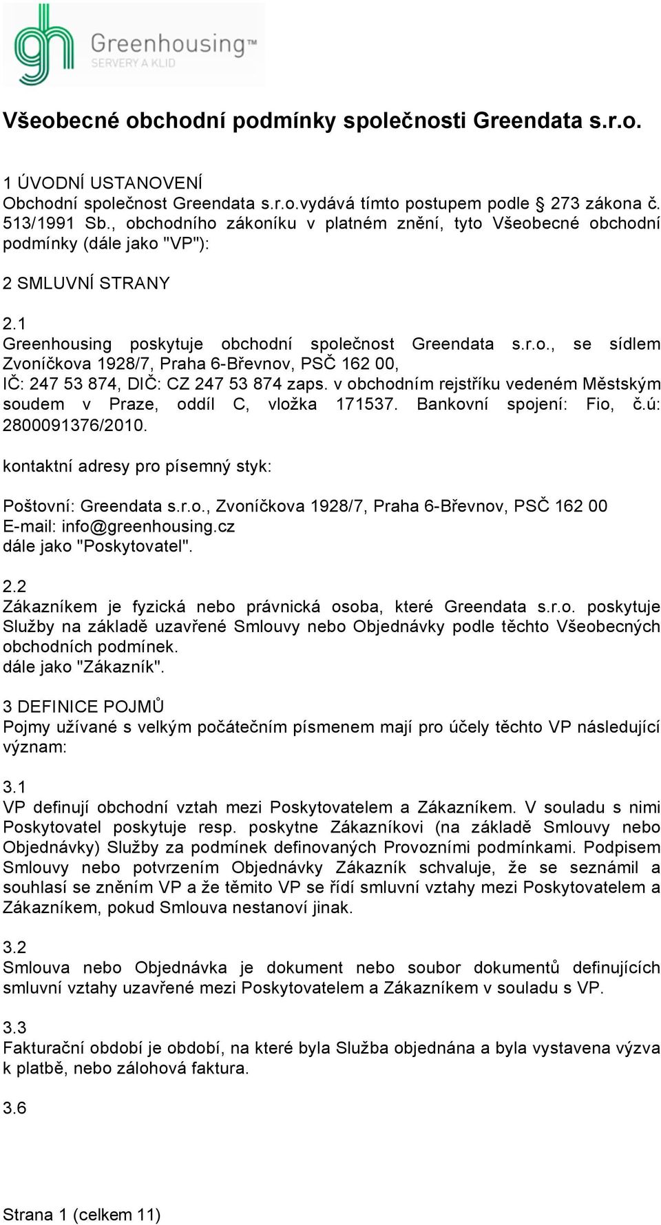 v obchodním rejstříku vedeném Městským soudem v Praze, oddíl C, vložka 171537. Bankovní spojení: Fio, č.ú: 2800091376/2010. kontaktní adresy pro písemný styk: Poštovní: Greendata s.r.o., Zvoníčkova 1928/7, Praha 6-Břevnov, PSČ 162 00 E-mail: info@greenhousing.