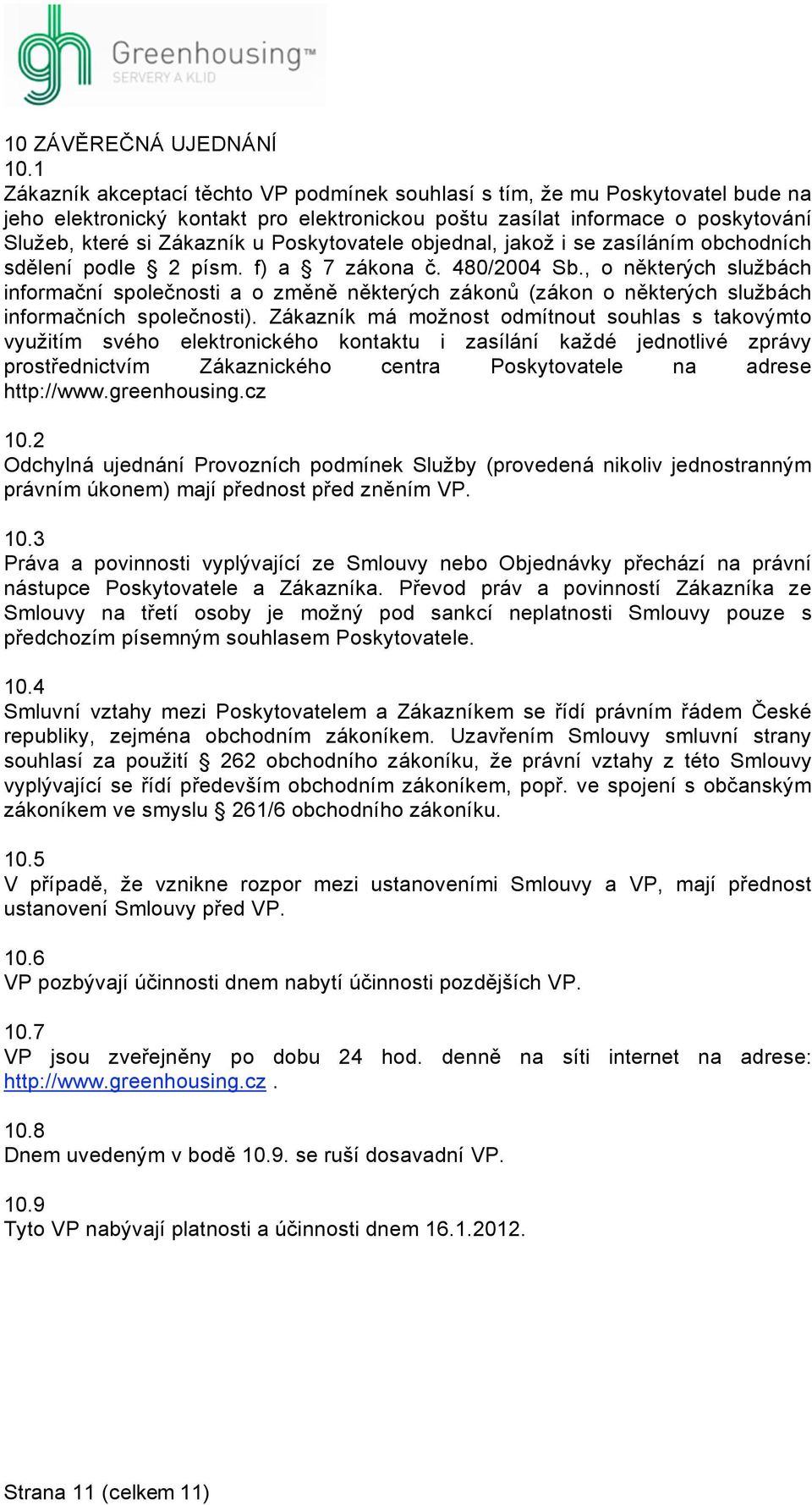 Poskytovatele objednal, jakož i se zasíláním obchodních sdělení podle 2 písm. f) a 7 zákona č. 480/2004 Sb.