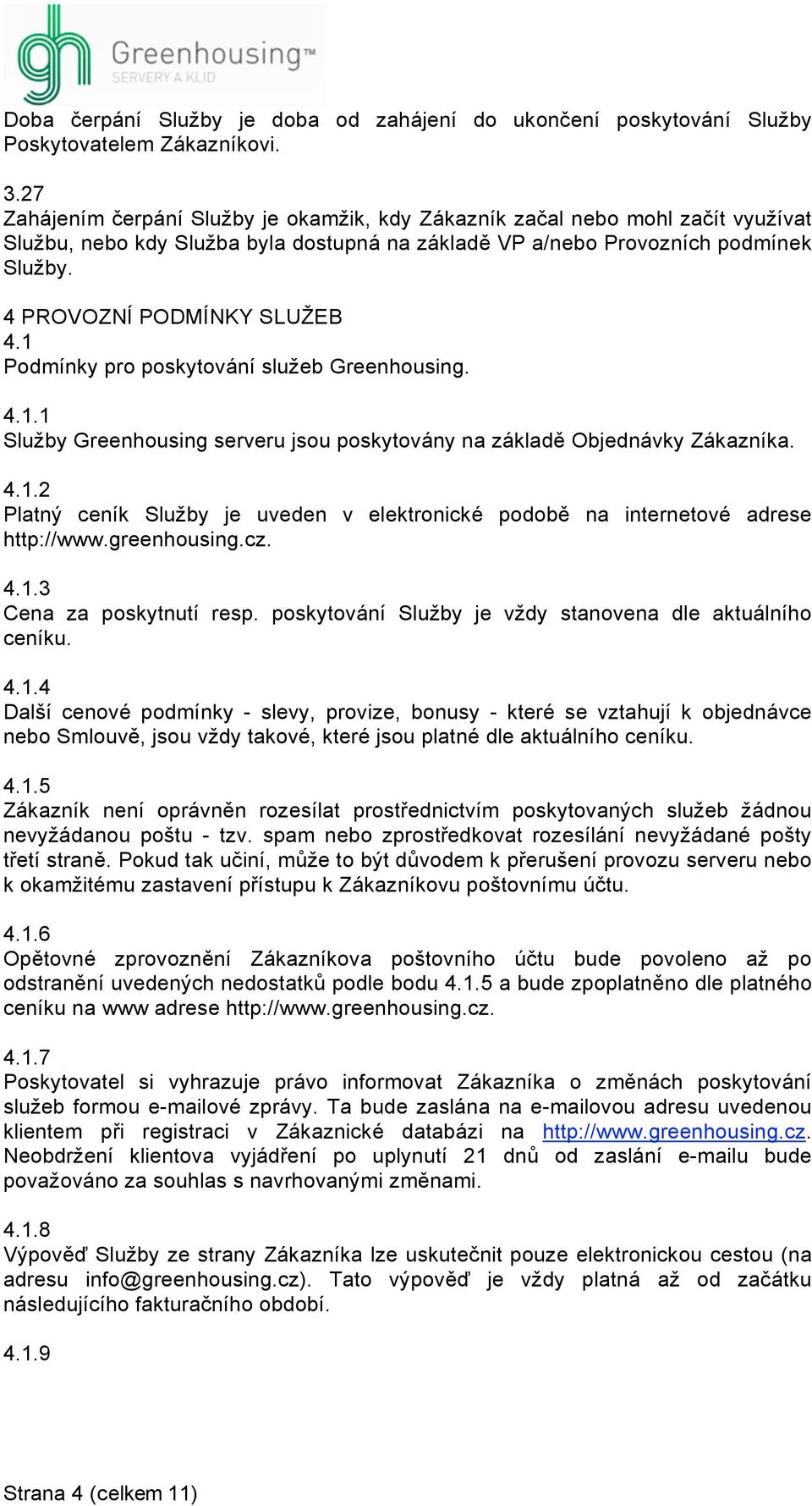 1 Podmínky pro poskytování služeb Greenhousing. 4.1.1 Služby Greenhousing serveru jsou poskytovány na základě Objednávky Zákazníka. 4.1.2 Platný ceník Služby je uveden v elektronické podobě na internetové adrese http://www.