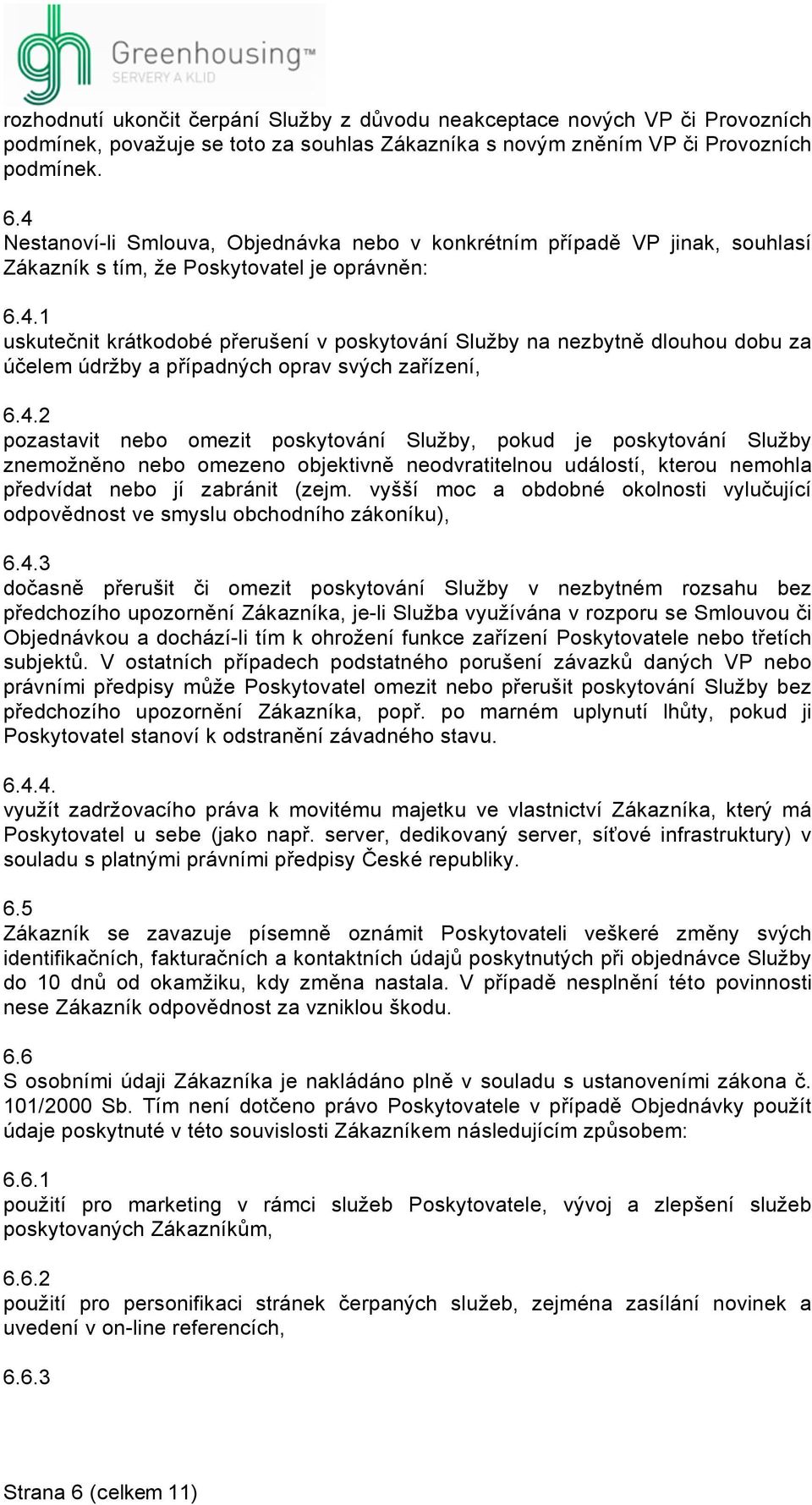 4.2 pozastavit nebo omezit poskytování Služby, pokud je poskytování Služby znemožněno nebo omezeno objektivně neodvratitelnou událostí, kterou nemohla předvídat nebo jí zabránit (zejm.