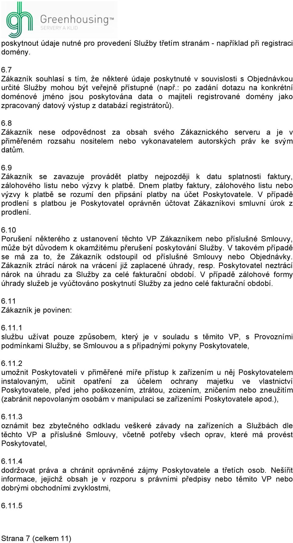 : po zadání dotazu na konkrétní doménové jméno jsou poskytována data o majiteli registrované domény jako zpracovaný datový výstup z databází registrátorů). 6.