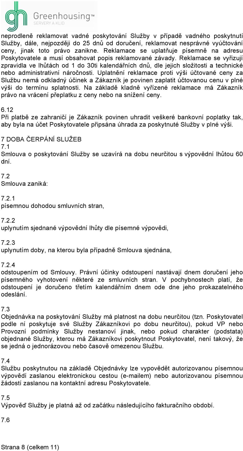 Reklamace se vyřizují zpravidla ve lhůtách od 1 do 30ti kalendářních dnů, dle jejich složitosti a technické nebo administrativní náročnosti.