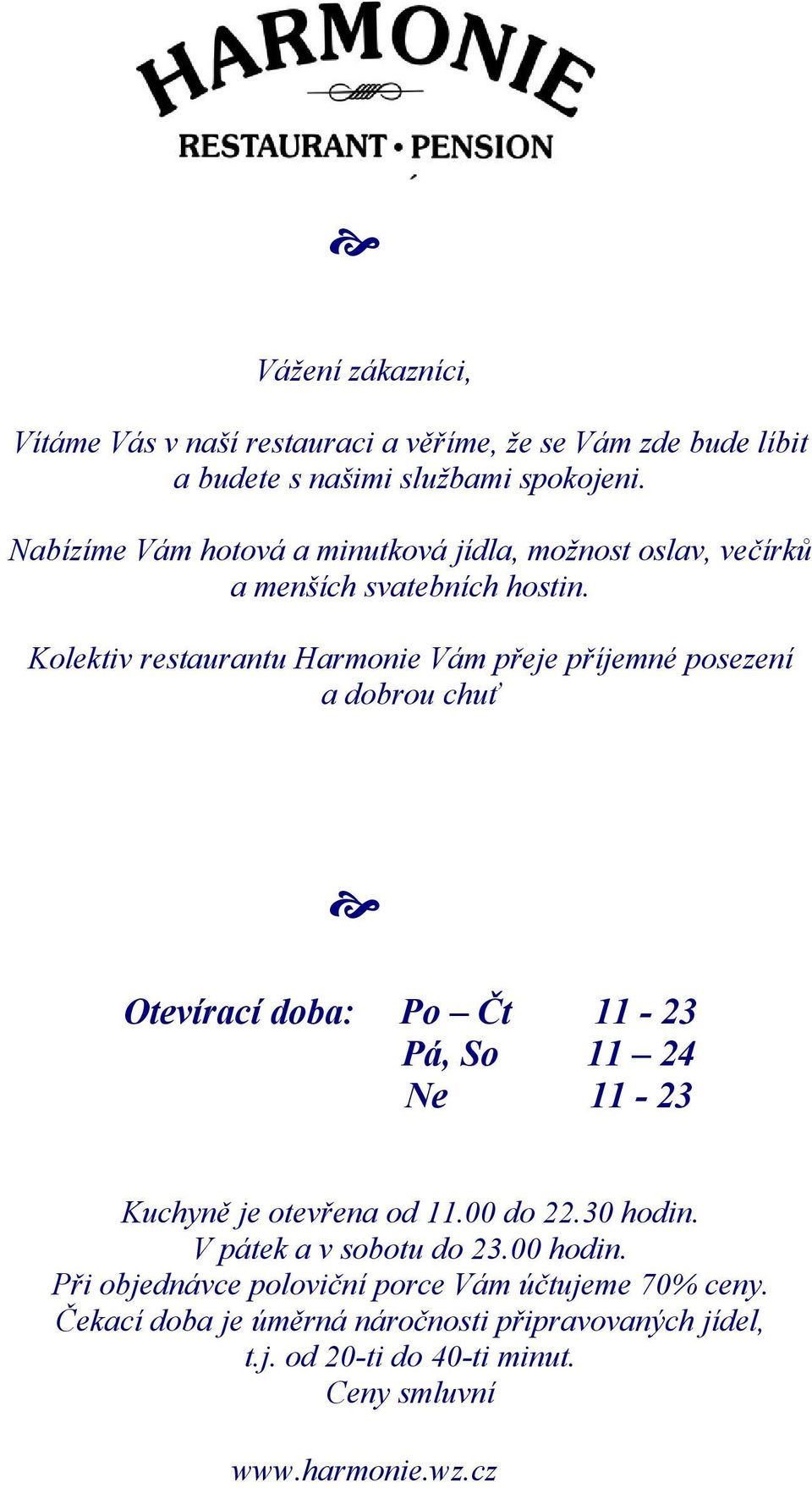 Kolektiv restaurantu Harmonie Vám přeje příjemné posezení a dobrou chuť Otevírací doba: Po Čt 11-23 Pá, So 11 24 Ne 11-23 Kuchyně je