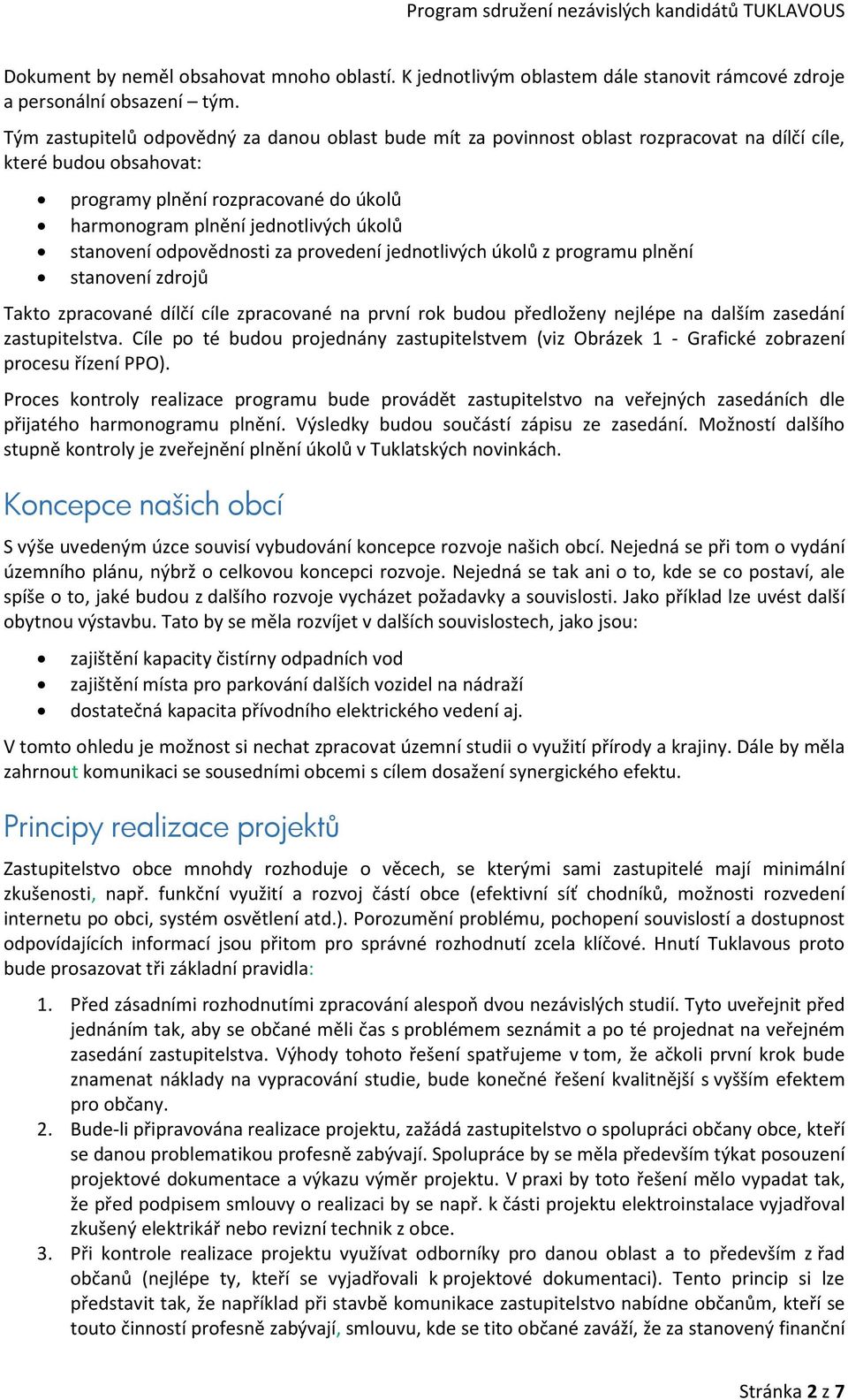 stanovení odpovědnosti za provedení jednotlivých úkolů z programu plnění stanovení zdrojů Takto zpracované dílčí cíle zpracované na první rok budou předloženy nejlépe na dalším zasedání