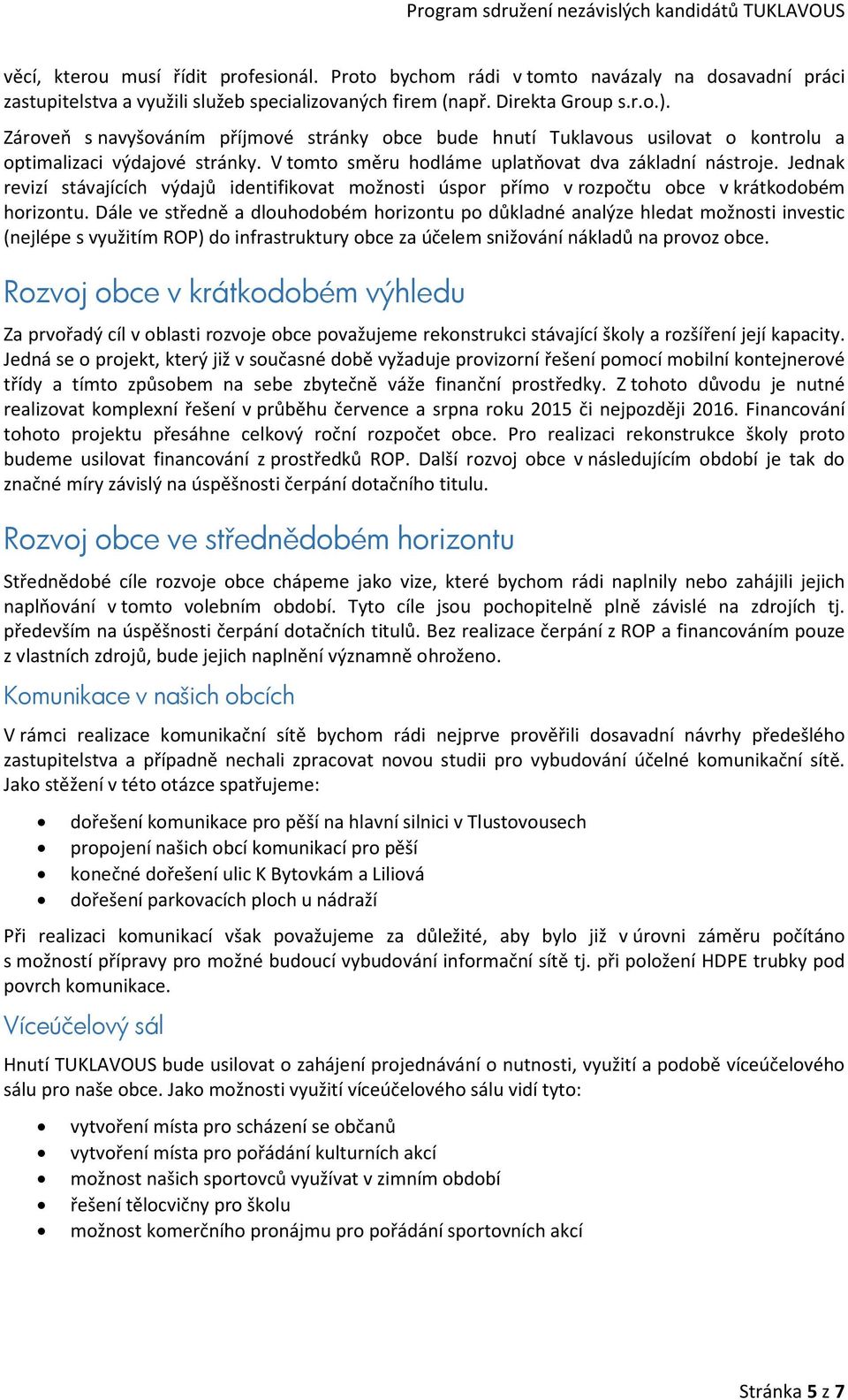 Jednak revizí stávajících výdajů identifikovat možnosti úspor přímo v rozpočtu obce v krátkodobém horizontu.