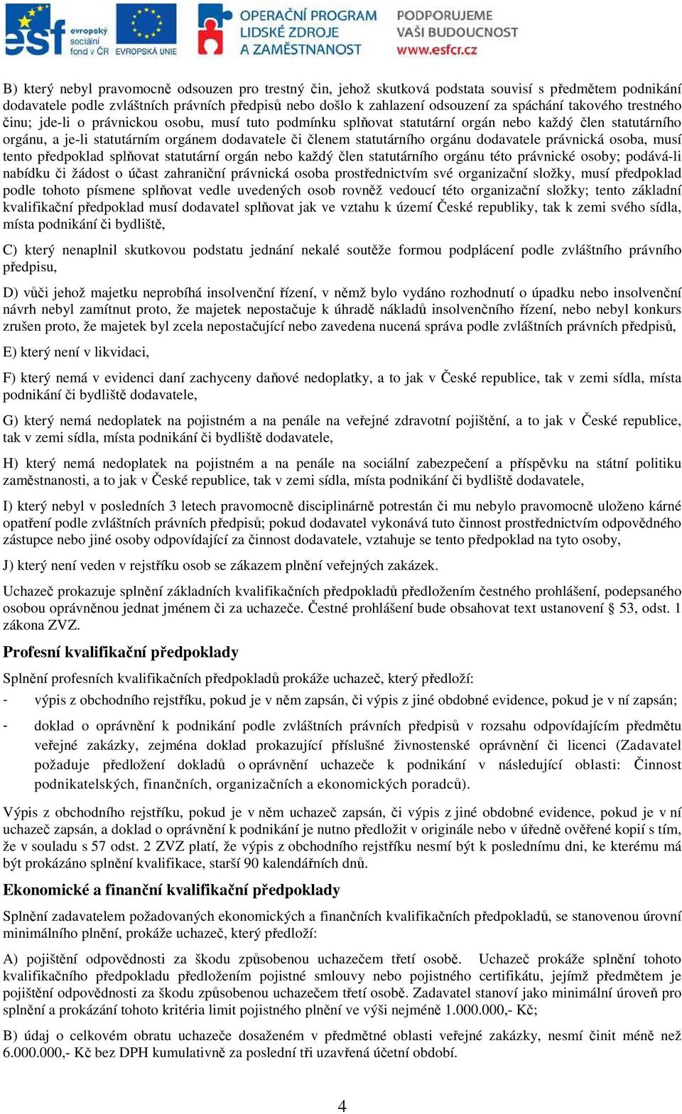 orgánu dodavatele právnická osoba, musí tento předpoklad splňovat statutární orgán nebo každý člen statutárního orgánu této právnické osoby; podává-li nabídku či žádost o účast zahraniční právnická