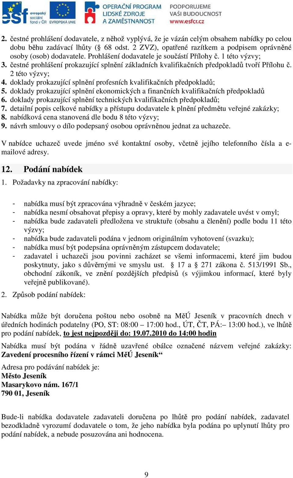 doklady prokazující splnění profesních kvalifikačních předpokladů; 5. doklady prokazující splnění ekonomických a finančních kvalifikačních předpokladů 6.