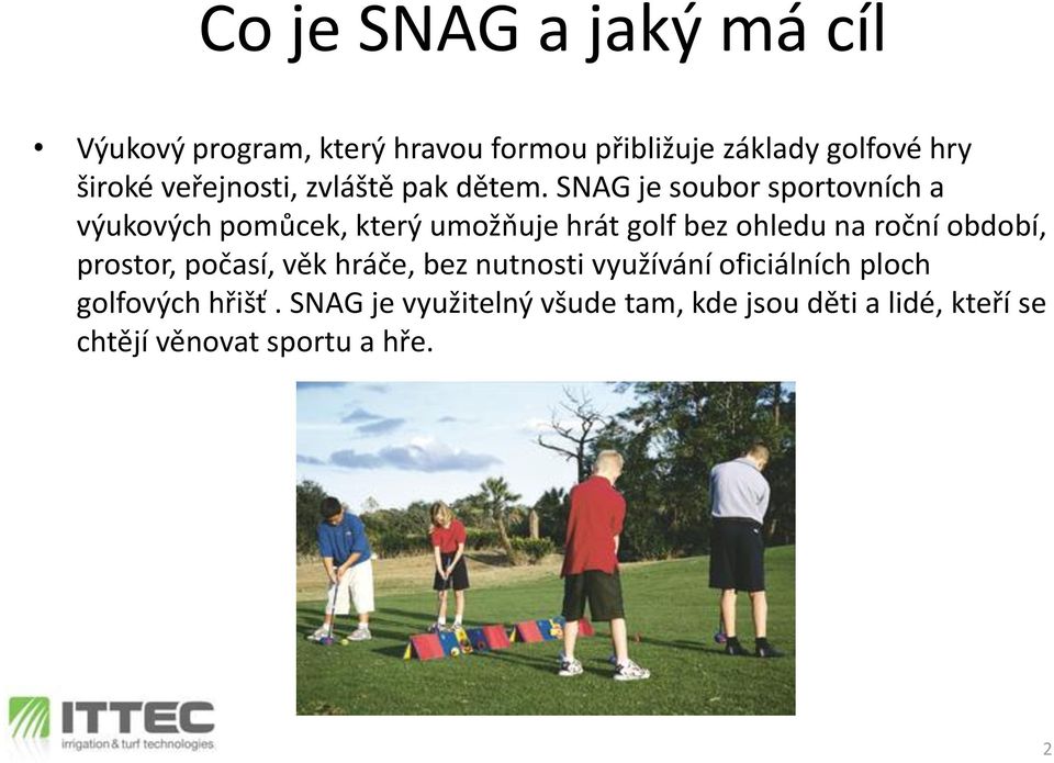 SNAG je soubor sportovních a výukových pomůcek, který umožňuje hrát golf bez ohledu na roční období,