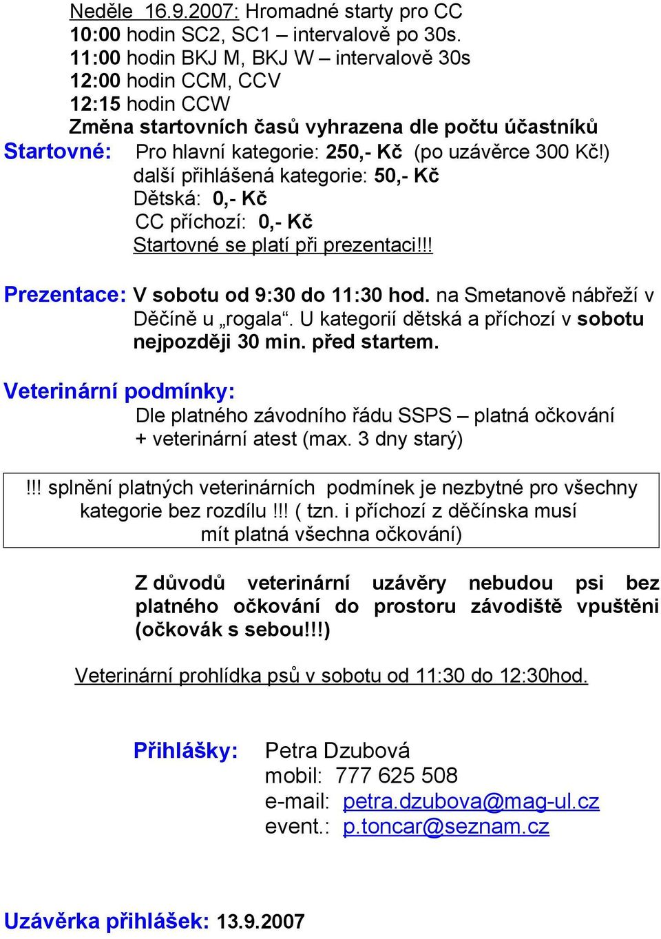 ) další přihlášená kategorie: 50,- Kč Dětská: 0,- Kč CC příchozí: 0,- Kč Startovné se platí při prezentaci!!! Prezentace: V sobotu od 9:30 do 11:30 hod. na Smetanově nábřeží v Děčíně u rogala.