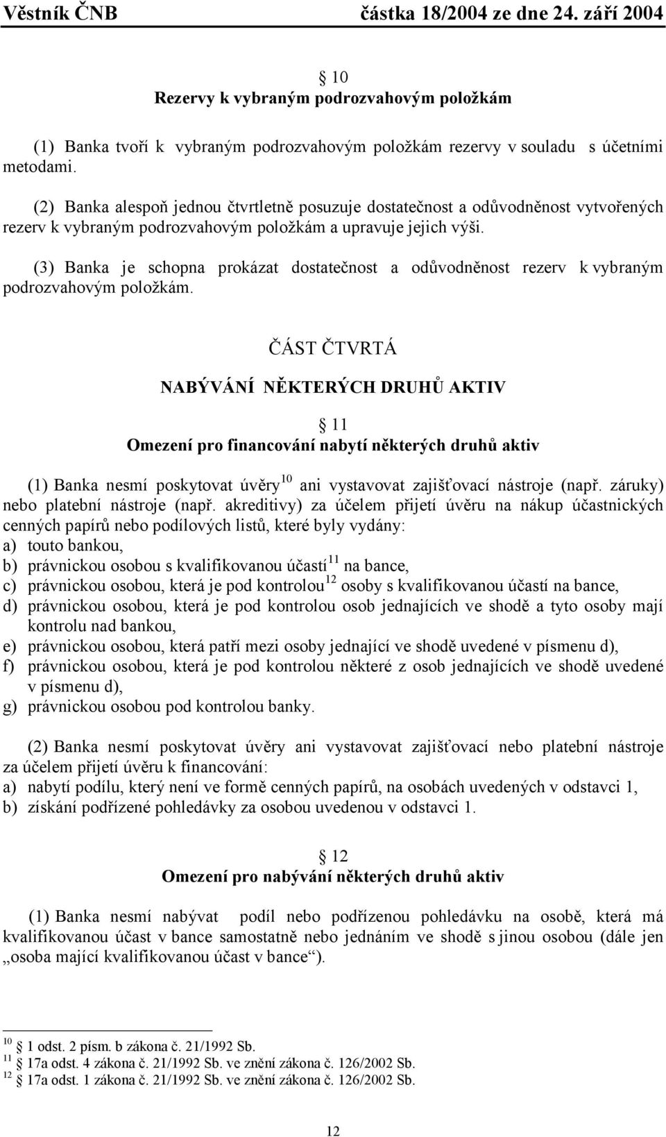 (3) Banka je schopna prokázat dostatečnost a odůvodněnost rezerv k vybraným podrozvahovým položkám.