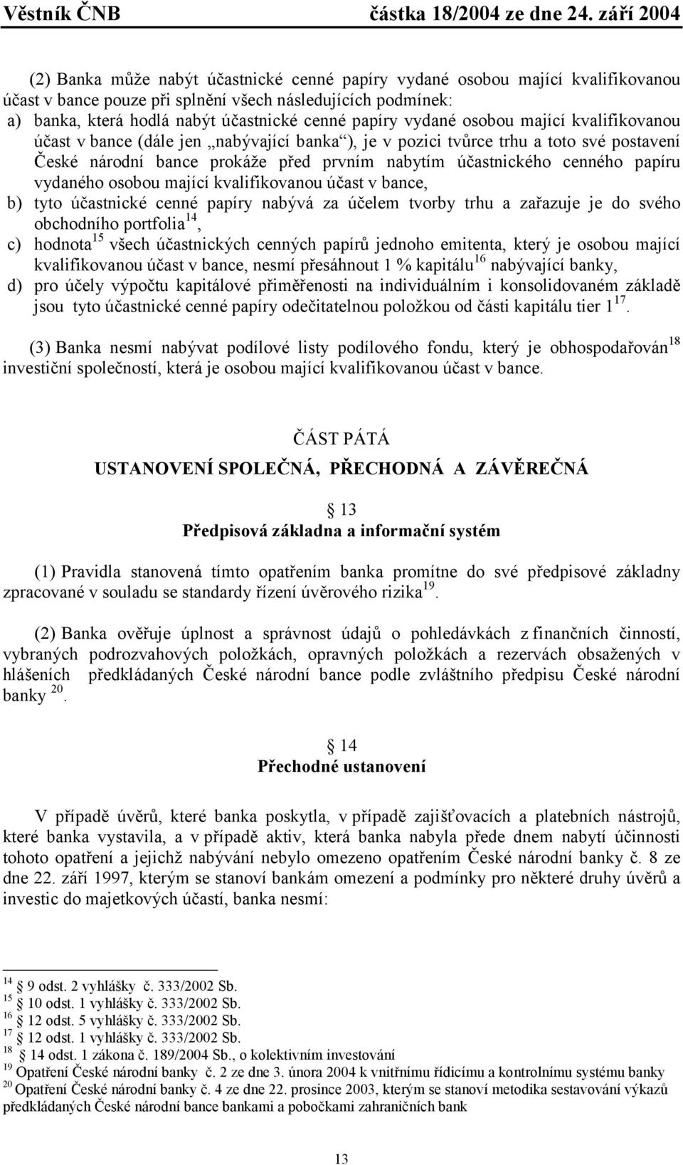 papíru vydaného osobou mající kvalifikovanou účast v bance, b) tyto účastnické cenné papíry nabývá za účelem tvorby trhu a zařazuje je do svého obchodního portfolia 14, c) hodnota 15 všech