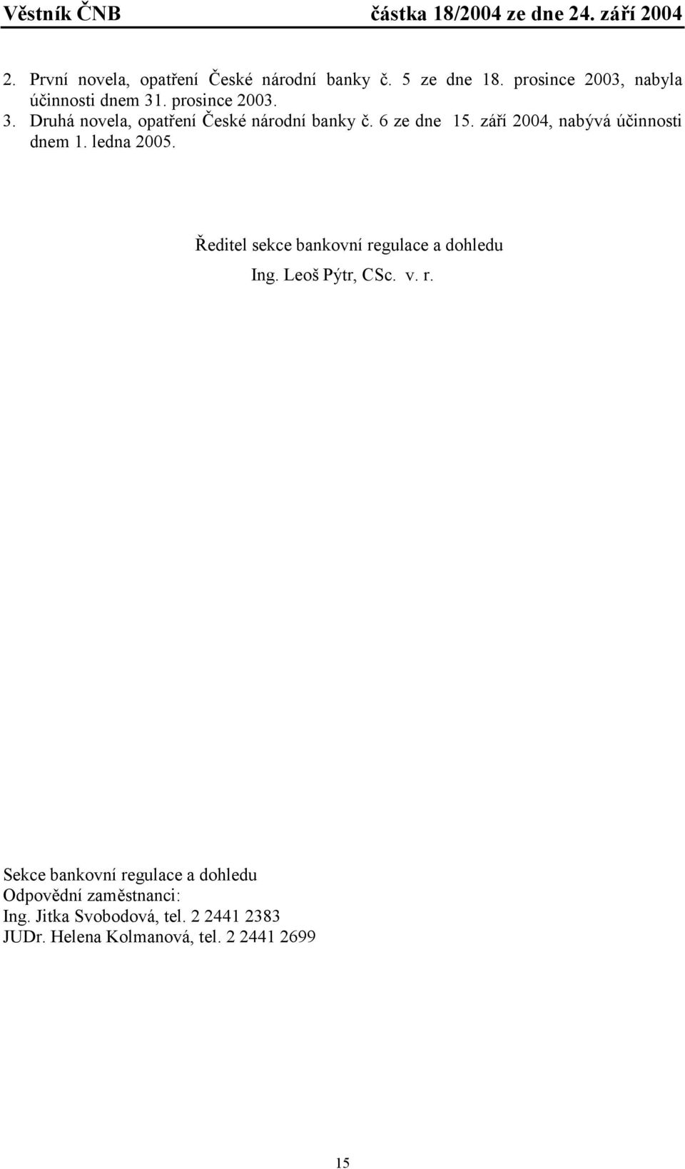 září 2004, nabývá účinnosti dnem 1. ledna 2005. Ředitel sekce bankovní regulace a dohledu Ing.