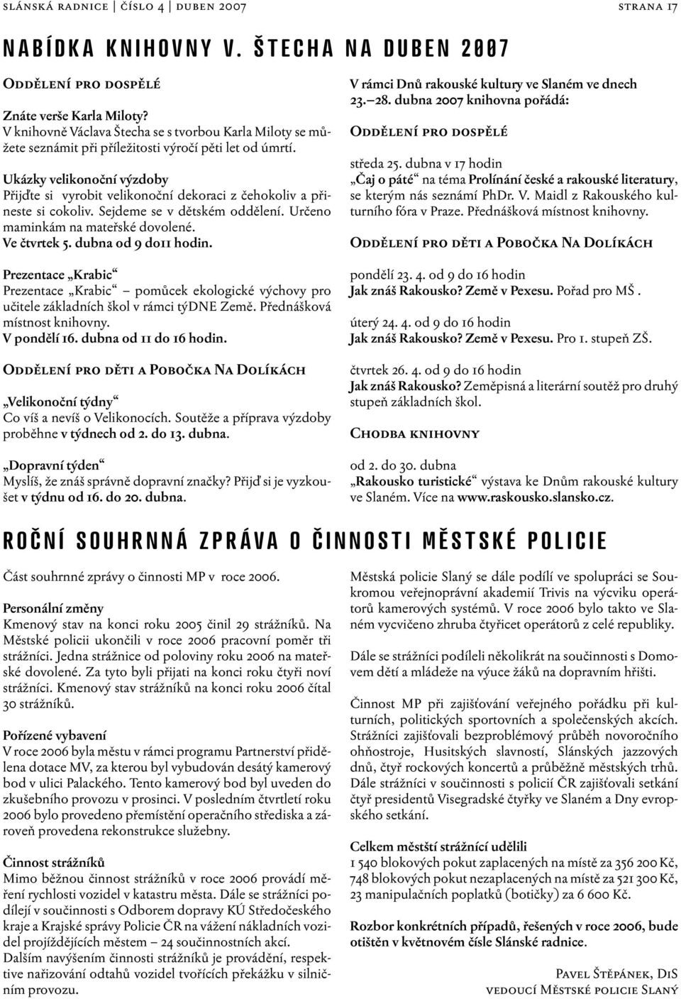 Ukázky velikonoční výzdoby Přijďte si vyrobit velikonoční dekoraci z čehokoliv a přineste si cokoliv. Sejdeme se v dětském oddělení. Určeno maminkám na mateřské dovolené. Ve čtvrtek 5.