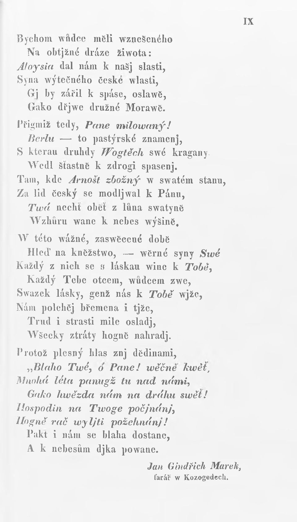 Tam, kde Arnošt zbožný w swatém stanu, Za lid český se modljwal k Pánu, Tw á necht obot z lůna swatyně Wzhůru wane k nebes wýšině, W této wážné, zasweccué dobč Hleď na knčžstwo, wďné syny Swé Každý z