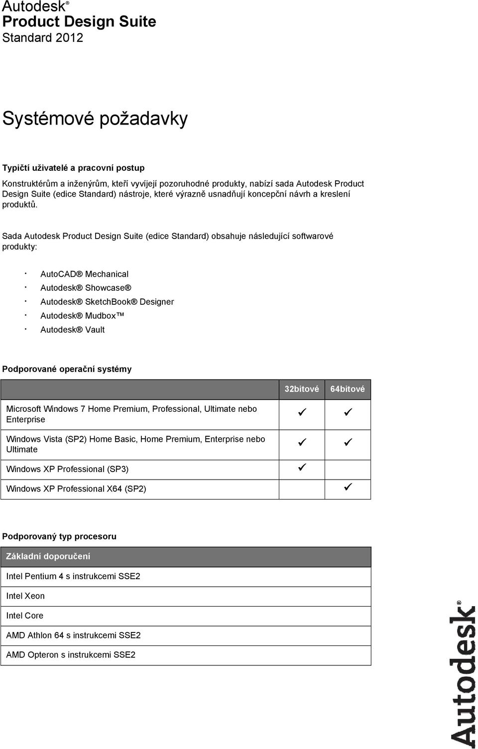Sada Autodesk Product Design Suite (edice Standard) obsahuje následující softwarové produkty: AutoCAD Mechanical Showcase SketchBook Designer Mudbox Vault Podporované operační systémy 32bitové