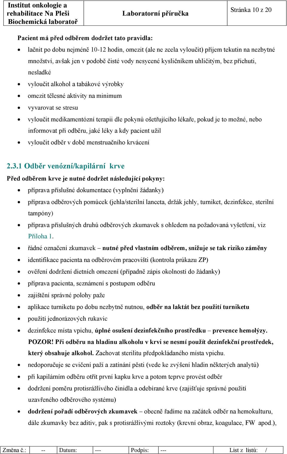 ošetřujícího lékaře, pokud je to možné, nebo informovat při odběru, jaké léky a kdy pacient užil vyloučit odběr v době menstruačního krvácení 2.3.