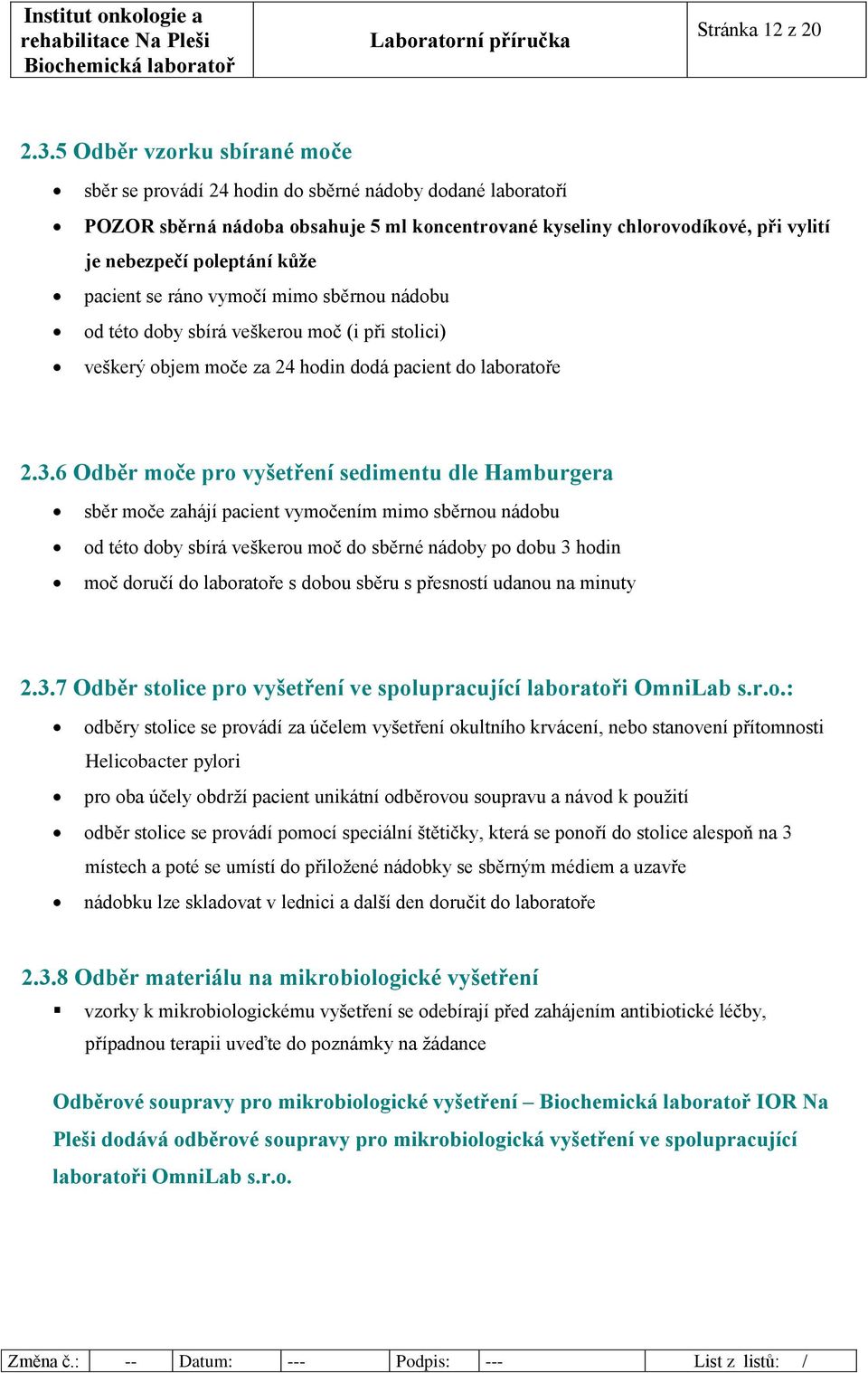 pacient se ráno vymočí mimo sběrnou nádobu od této doby sbírá veškerou moč (i při stolici) veškerý objem moče za 24 hodin dodá pacient do laboratoře 2.3.