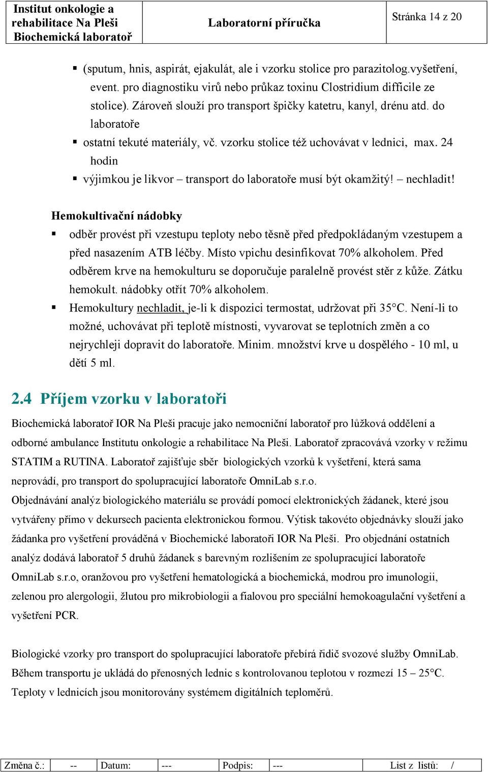 24 hodin výjimkou je likvor transport do laboratoře musí být okamžitý! nechladit!