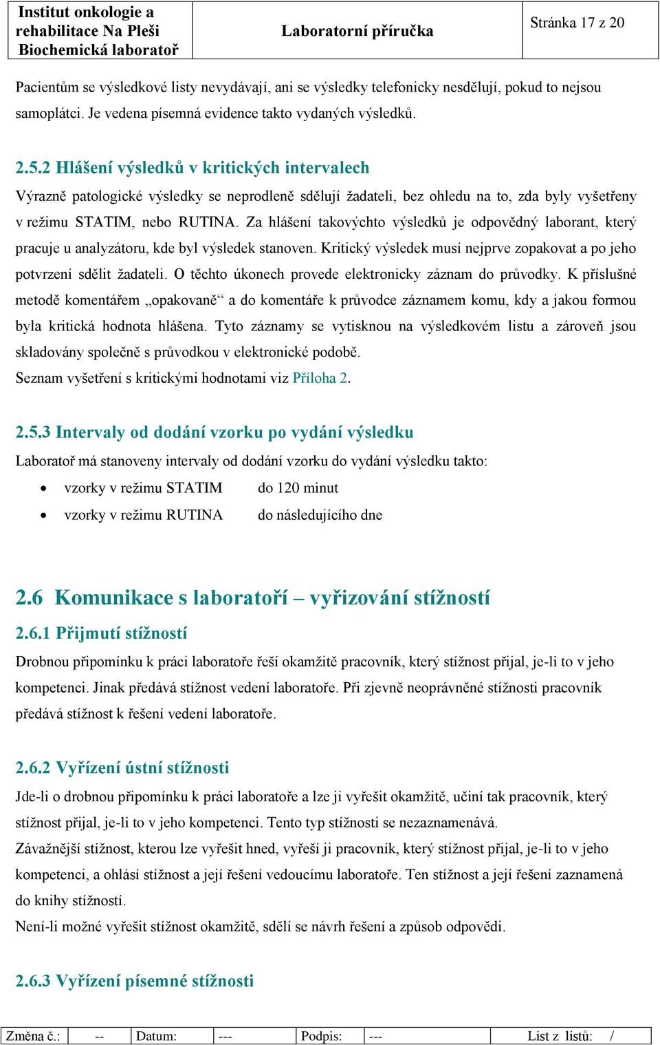 Za hlášení takovýchto výsledků je odpovědný laborant, který pracuje u analyzátoru, kde byl výsledek stanoven. Kritický výsledek musí nejprve zopakovat a po jeho potvrzení sdělit žadateli.